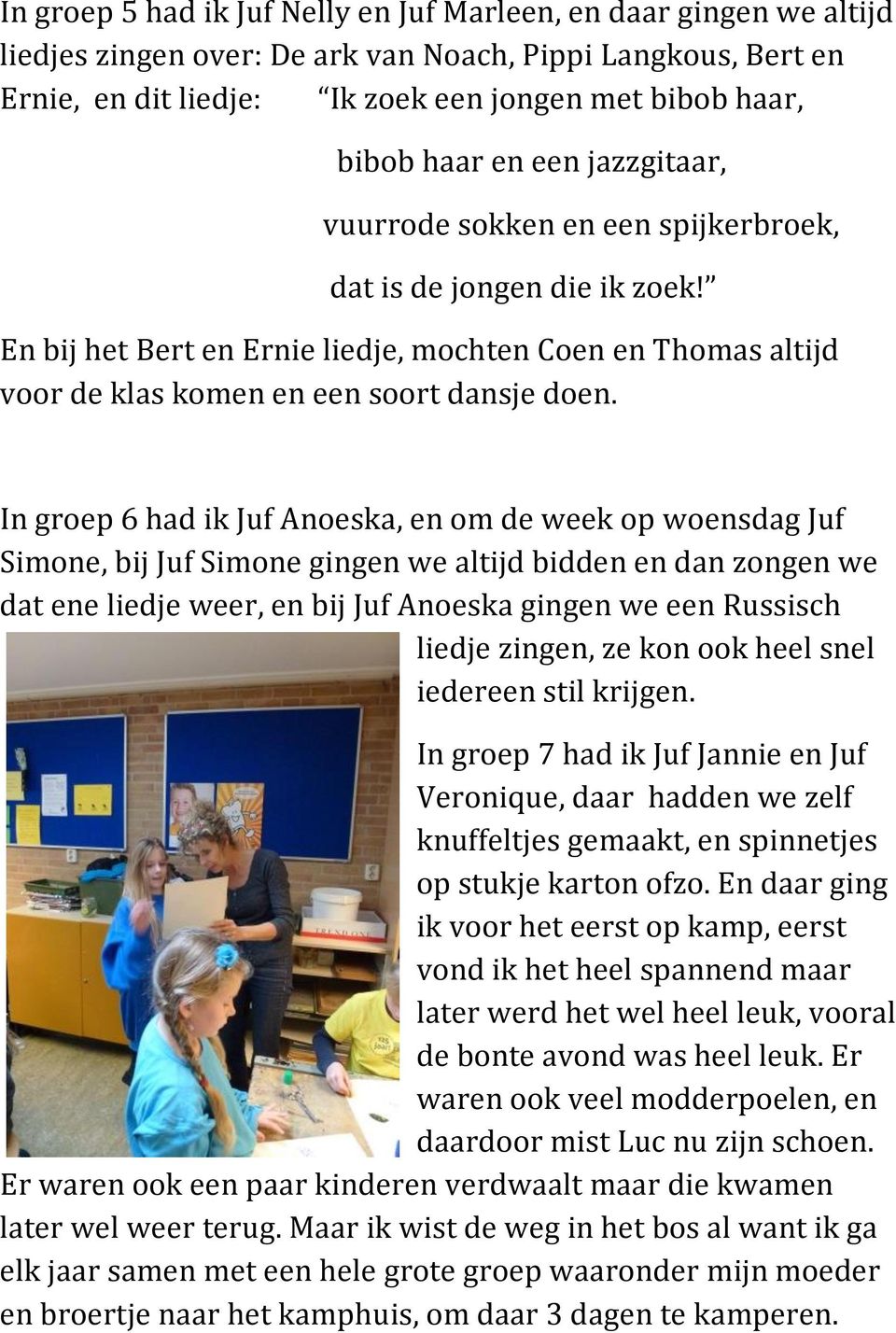 In groep 6 had ik Juf Anoeska, en om de week op woensdag Juf Simone, bij Juf Simone gingen we altijd bidden en dan zongen we dat ene liedje weer, en bij Juf Anoeska gingen we een Russisch liedje