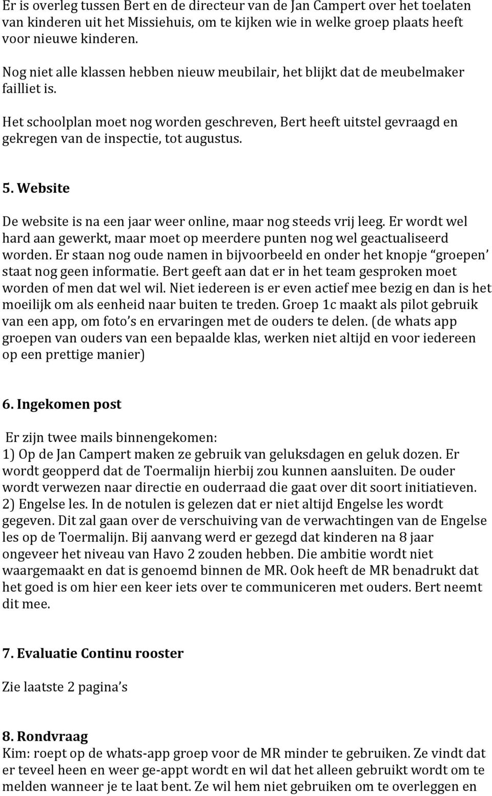 Het schoolplan moet nog worden geschreven, Bert heeft uitstel gevraagd en gekregen van de inspectie, tot augustus. 5. Website De website is na een jaar weer online, maar nog steeds vrij leeg.