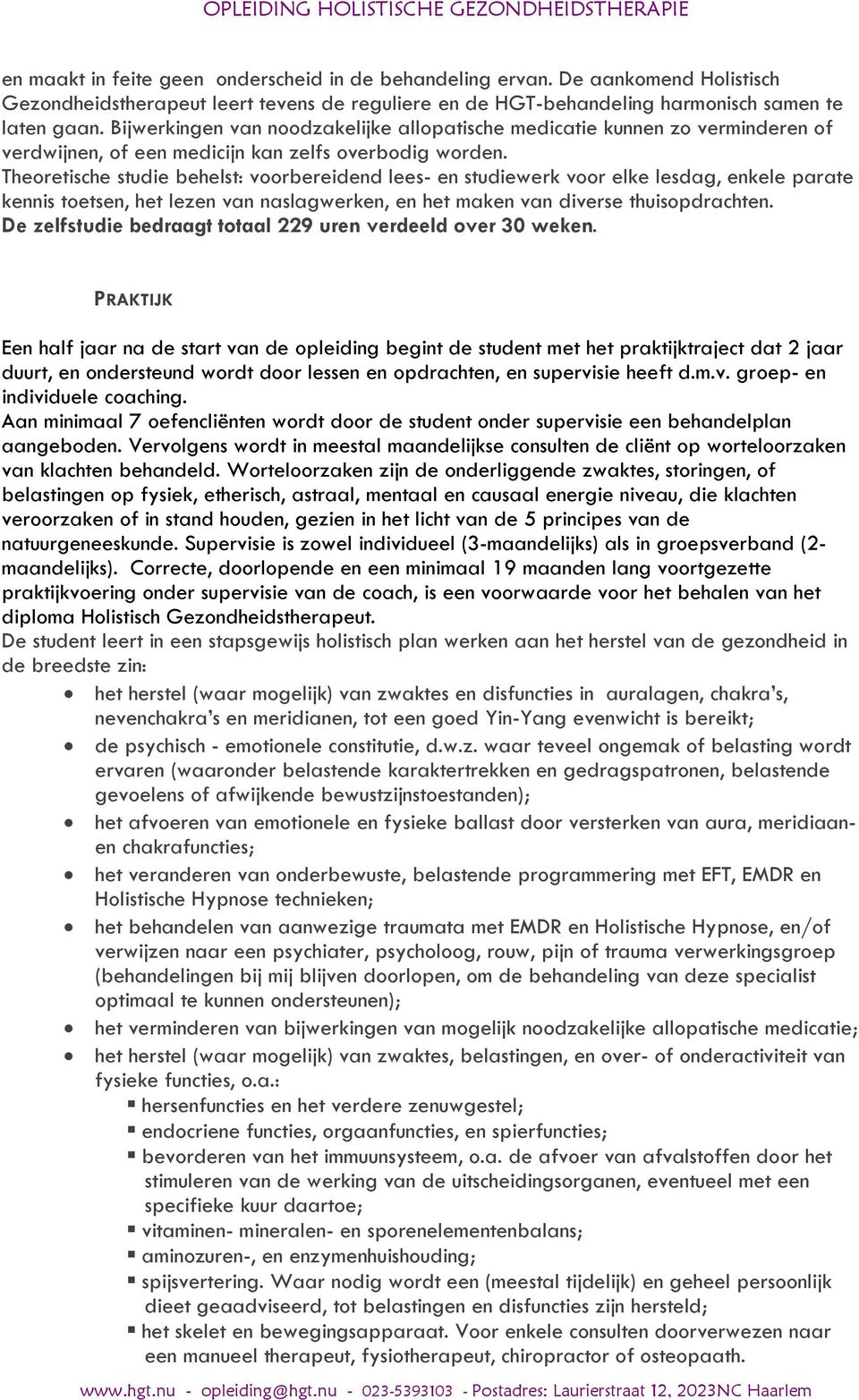 Theoretische studie behelst: voorbereidend lees- en studiewerk voor elke lesdag, enkele parate kennis toetsen, het lezen van naslagwerken, en het maken van diverse thuisopdrachten.