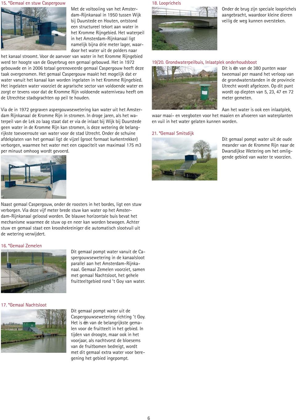 Voor de aanvoer van water in het Kromme Rijngebied werd ter hoogte van de Goyerbrug een gemaal gebouwd.