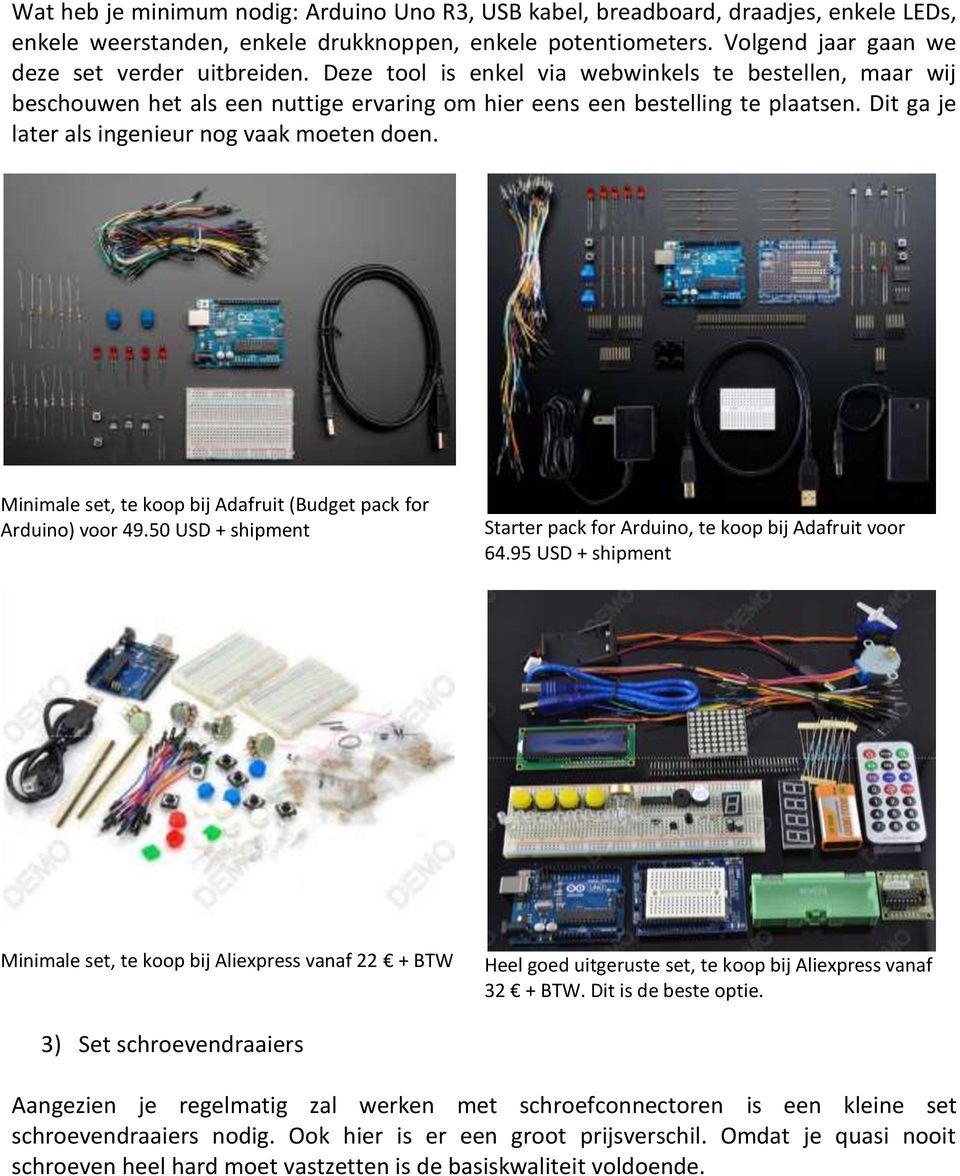 Minimale set, te koop bij Adafruit (Budget pack for Arduino) voor 49.50 USD + shipment Starter pack for Arduino, te koop bij Adafruit voor 64.