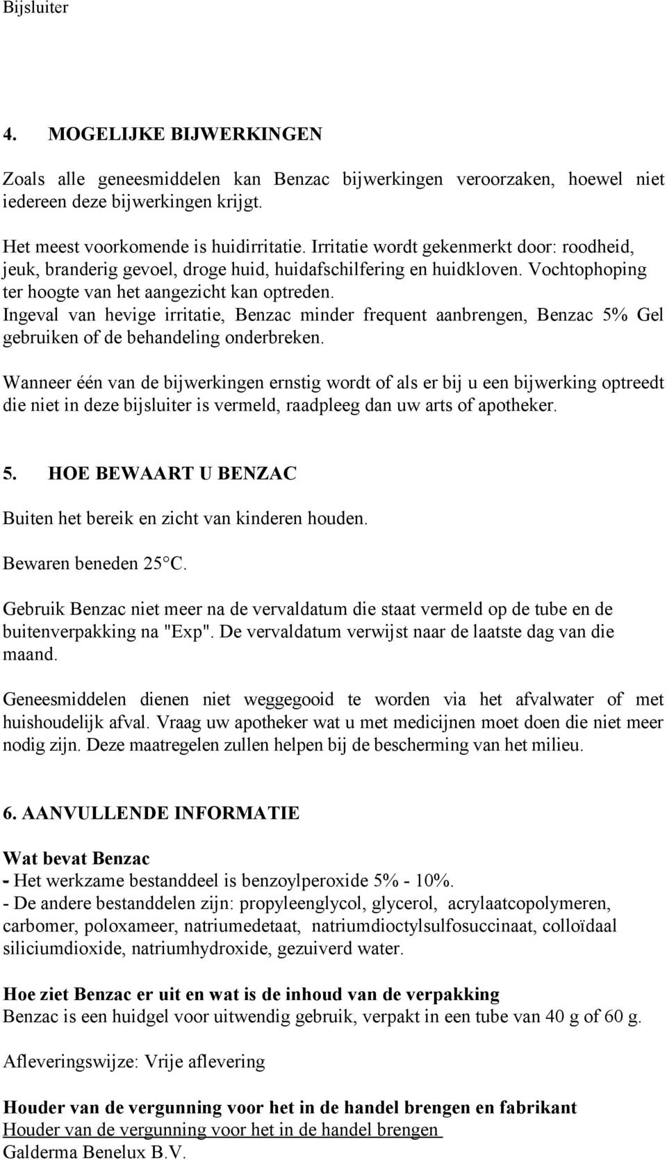 Ingeval van hevige irritatie, Benzac minder frequent aanbrengen, Benzac 5% Gel gebruiken of de behandeling onderbreken.