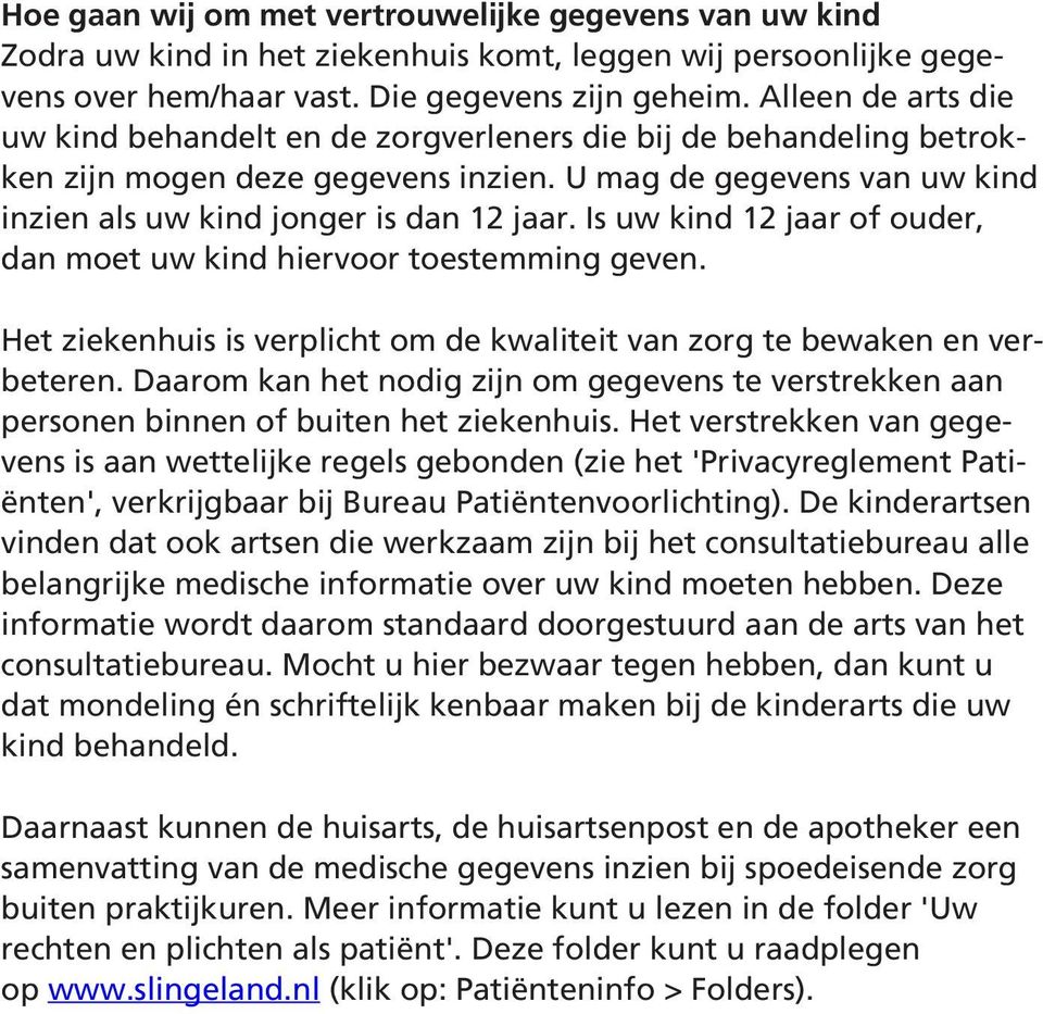 Is uw kind 12 jaar of ouder, dan moet uw kind hiervoor toestemming geven. Het ziekenhuis is verplicht om de kwaliteit van zorg te bewaken en verbeteren.