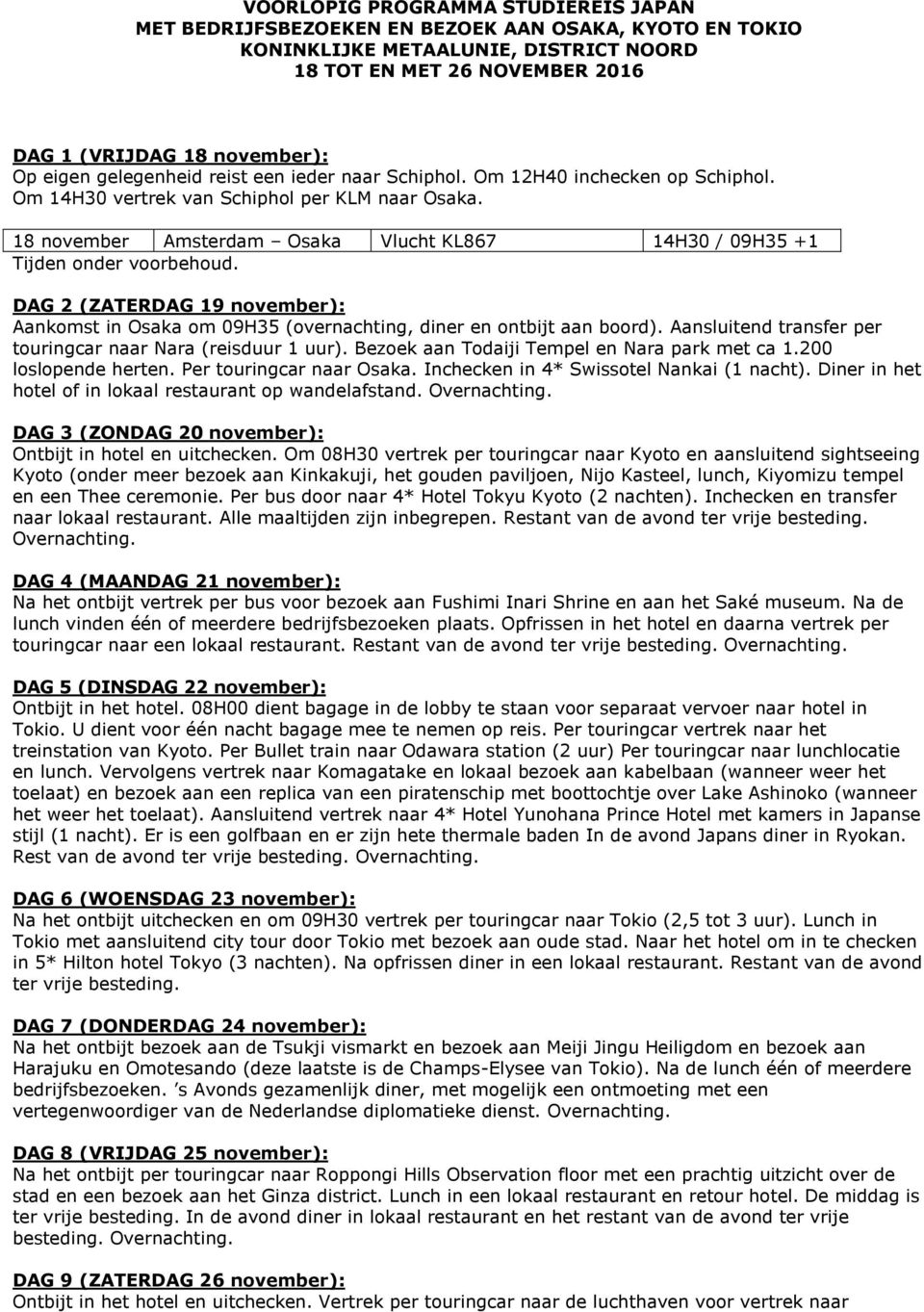18 november Amsterdam Osaka Vlucht KL867 14H30 / 09H35 +1 Tijden onder voorbehoud. DAG 2 (ZATERDAG 19 november): Aankomst in Osaka om 09H35 (overnachting, diner en ontbijt aan boord).
