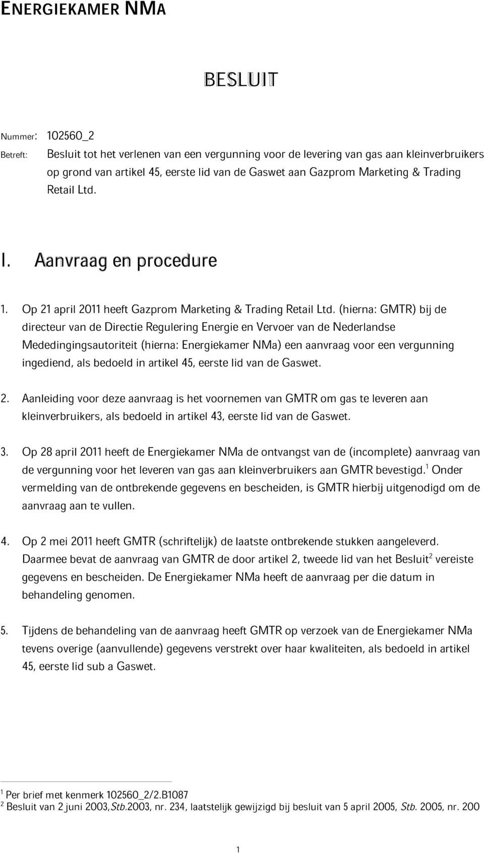 (hierna: GMTR) bij de directeur van de Directie Regulering Energie en Vervoer van de Nederlandse Mededingingsautoriteit (hierna: Energiekamer NMa) een aanvraag voor een vergunning ingediend, als