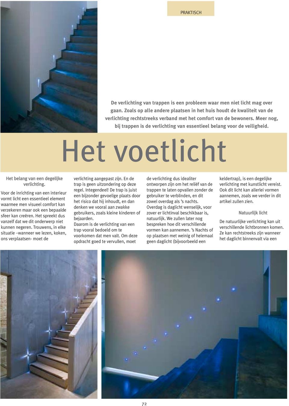 Meer nog, bij trappen is de verlichting van essentieel belang voor de veiligheid. Het voetlicht Het belang van een degelijke verlichting.