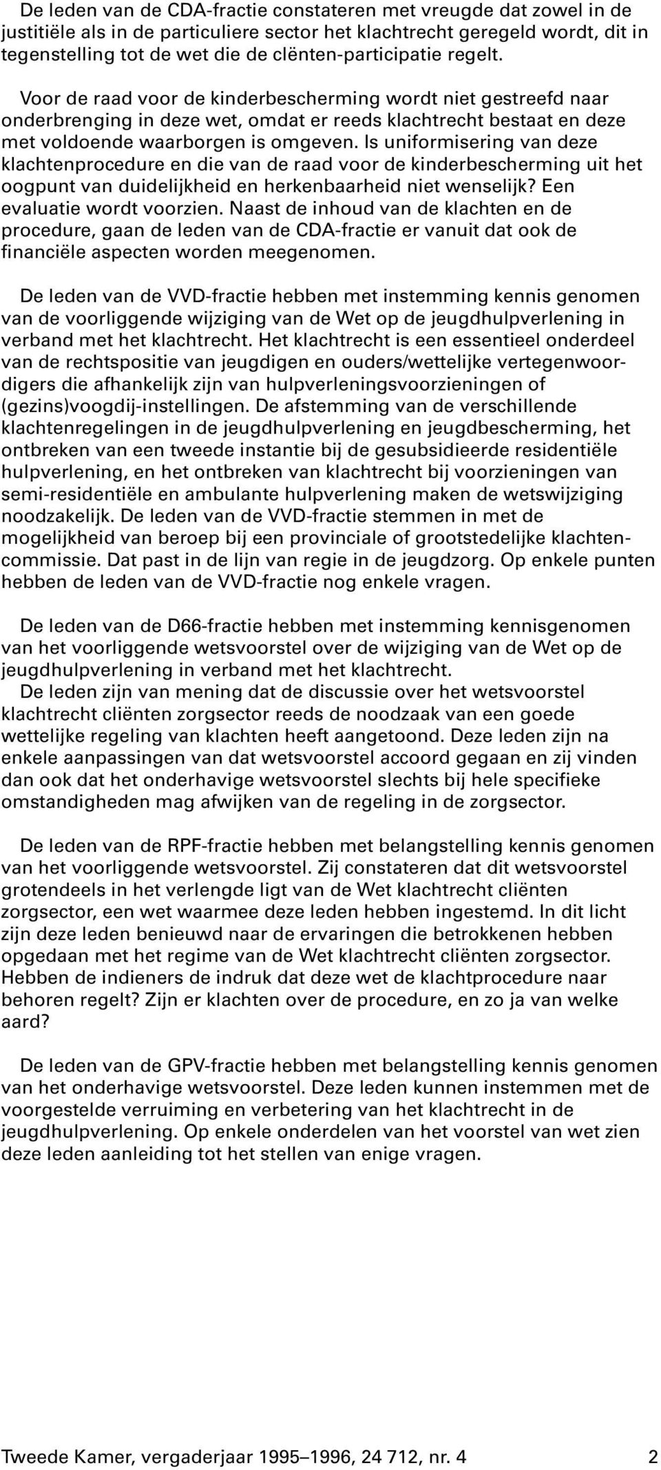 Is uniformisering van deze klachtenprocedure en die van de raad voor de kinderbescherming uit het oogpunt van duidelijkheid en herkenbaarheid niet wenselijk? Een evaluatie wordt voorzien.