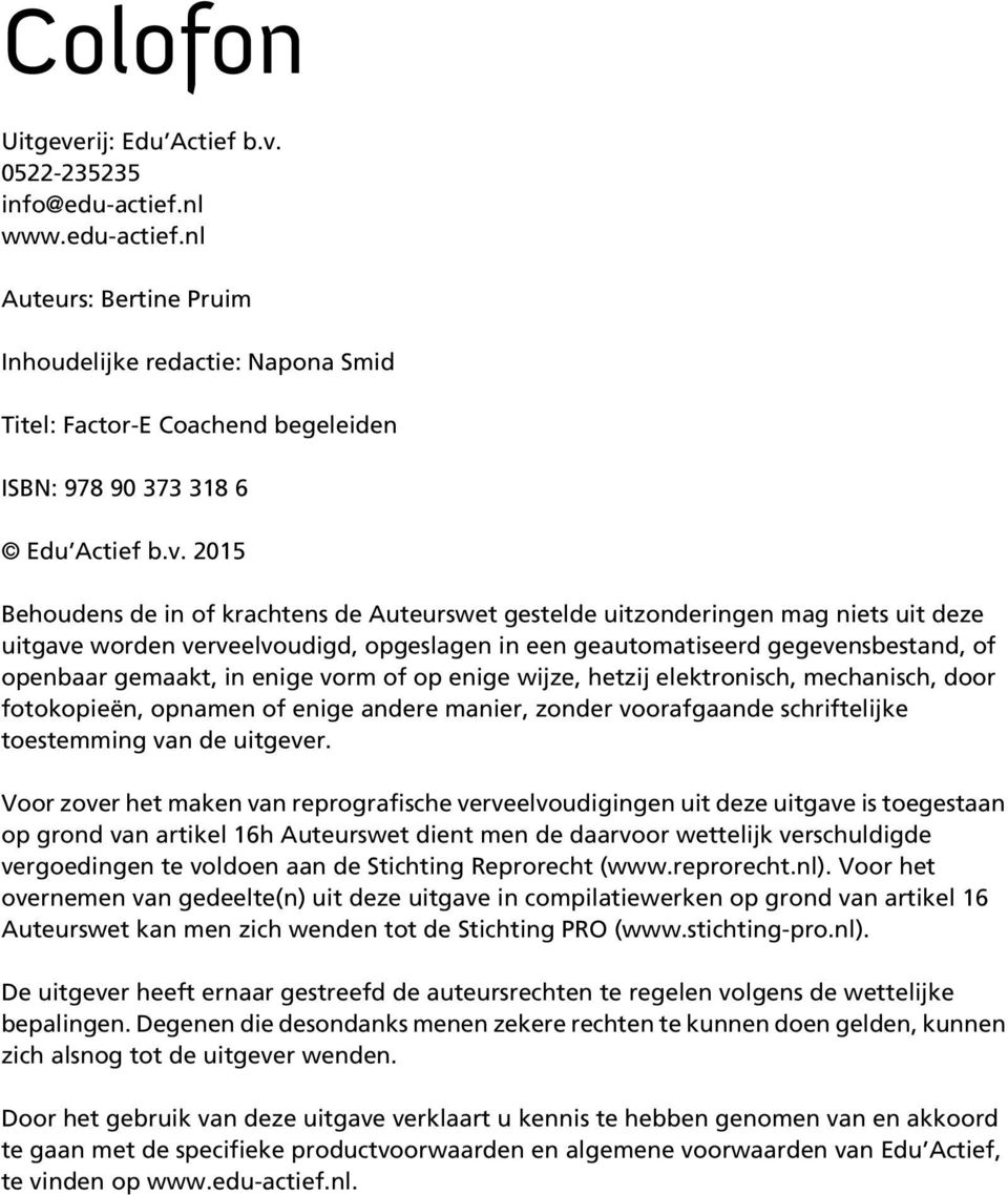 enige vorm of op enige wijze, hetzij elektronisch, mechanisch, door fotokopieën, opnamen of enige andere manier, zonder voorafgaande schriftelijke toestemming van de uitgever.