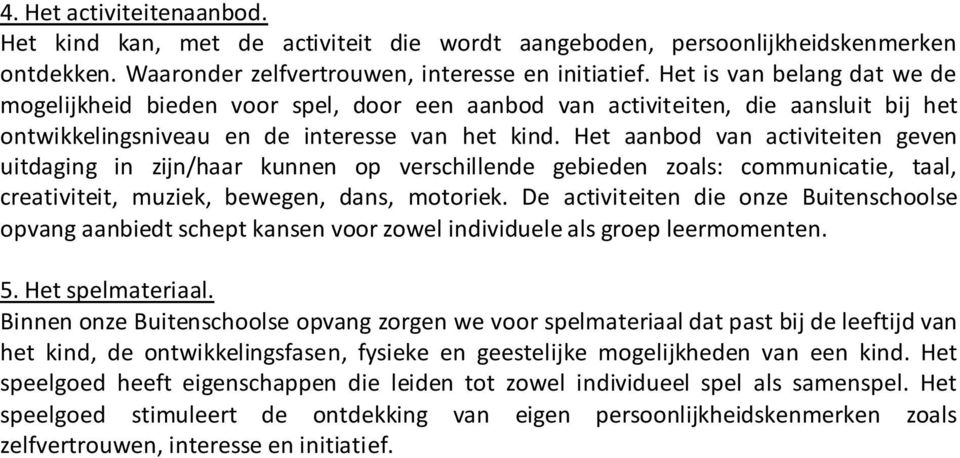 Het aanbod van activiteiten geven uitdaging in zijn/haar kunnen op verschillende gebieden zoals: communicatie, taal, creativiteit, muziek, bewegen, dans, motoriek.