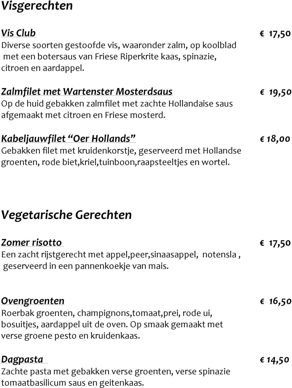 Kabeljauwfilet Oer Hollands 18,00 Gebakken filet met kruidenkorstje, geserveerd met Hollandse groenten, rode biet,kriel,tuinboon,raapsteeltjes en wortel.