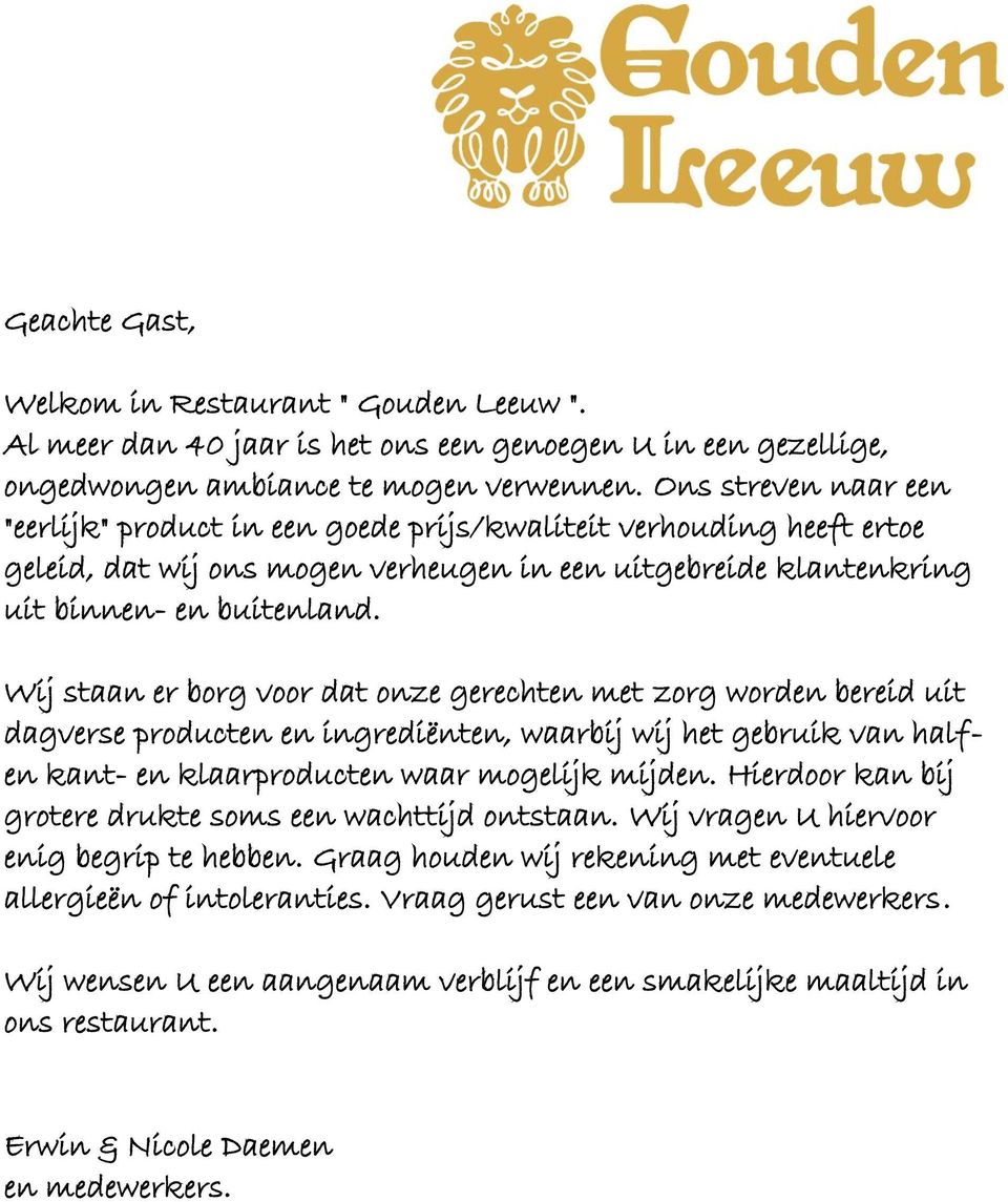 Wij staan er borg voor dat onze gerechten met zorg worden bereid uit dagverse producten en ingrediënten, waarbij wij het gebruik van halfen kant- en klaarproducten waar mogelijk mijden.