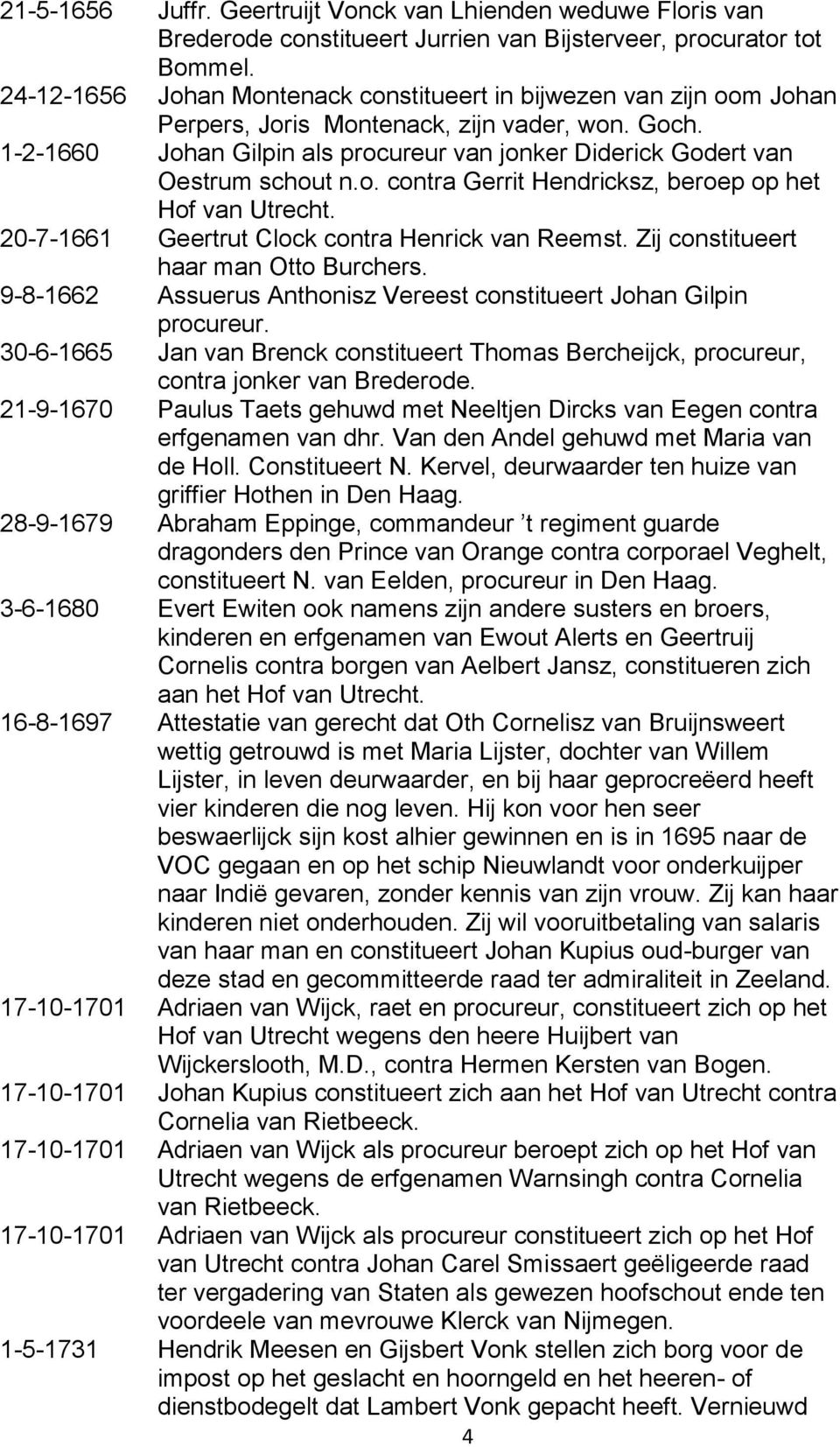 1-2-1660 Johan Gilpin als procureur van jonker Diderick Godert van Oestrum schout n.o. contra Gerrit Hendricksz, beroep op het Hof van Utrecht. 20-7-1661 Geertrut Clock contra Henrick van Reemst.