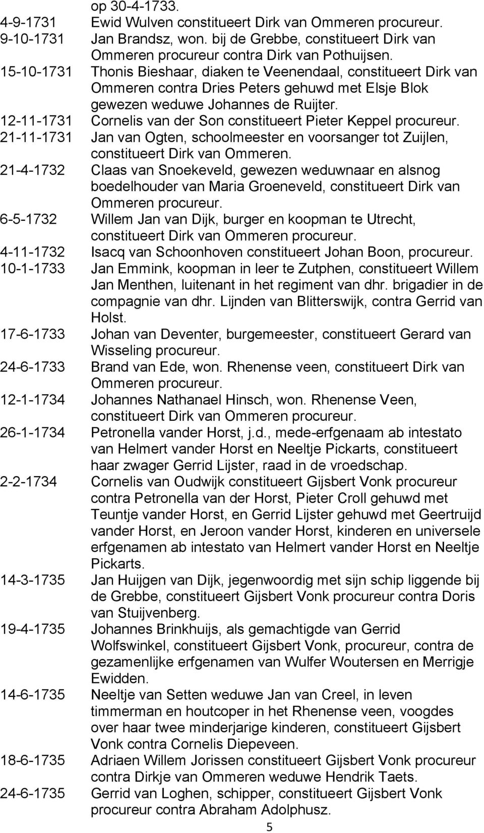 12-11-1731 Cornelis van der Son constitueert Pieter Keppel procureur. 21-11-1731 Jan van Ogten, schoolmeester en voorsanger tot Zuijlen, constitueert Dirk van Ommeren.