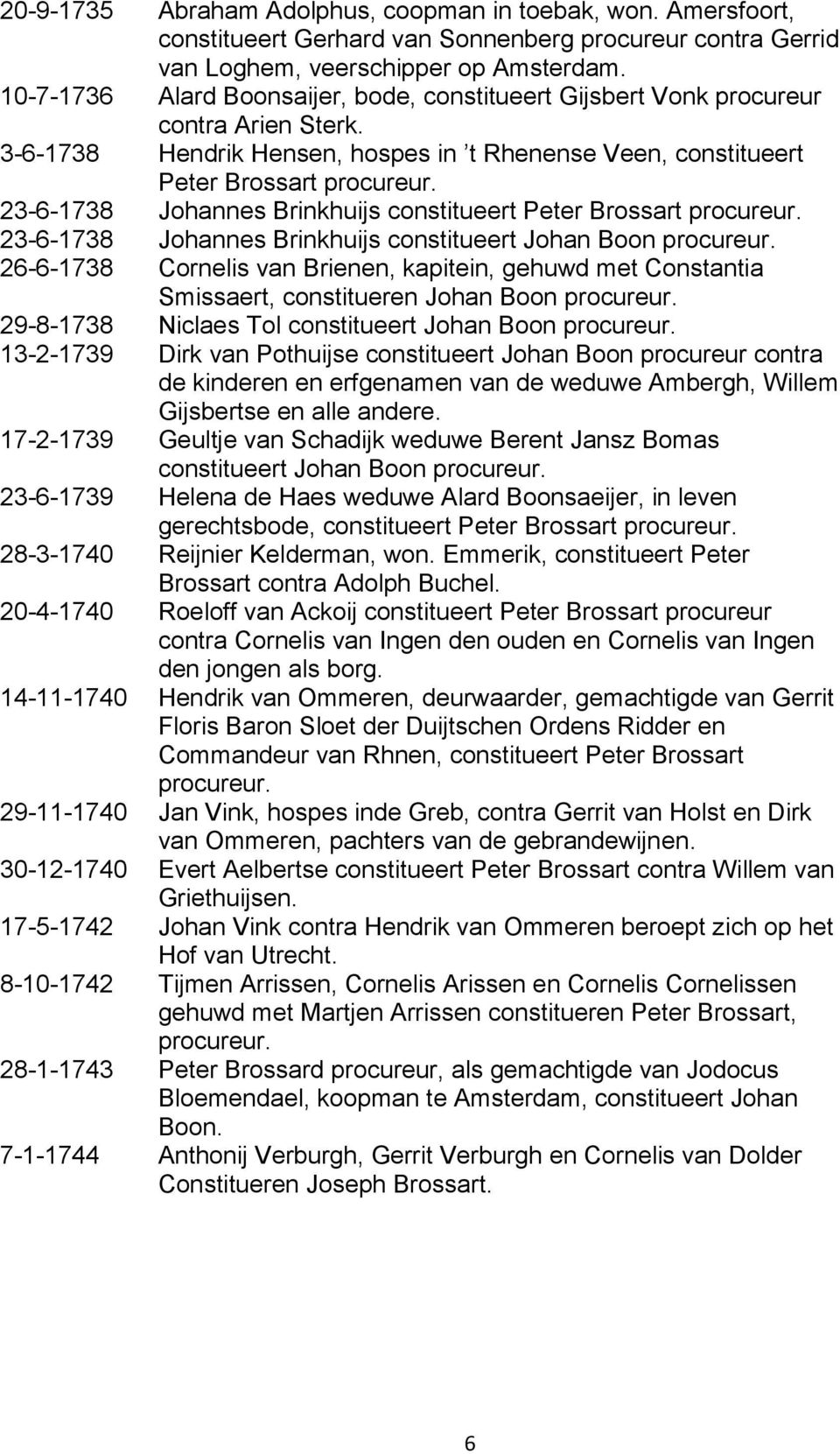 23-6-1738 Johannes Brinkhuijs constitueert Peter Brossart procureur. 23-6-1738 Johannes Brinkhuijs constitueert Johan Boon procureur.