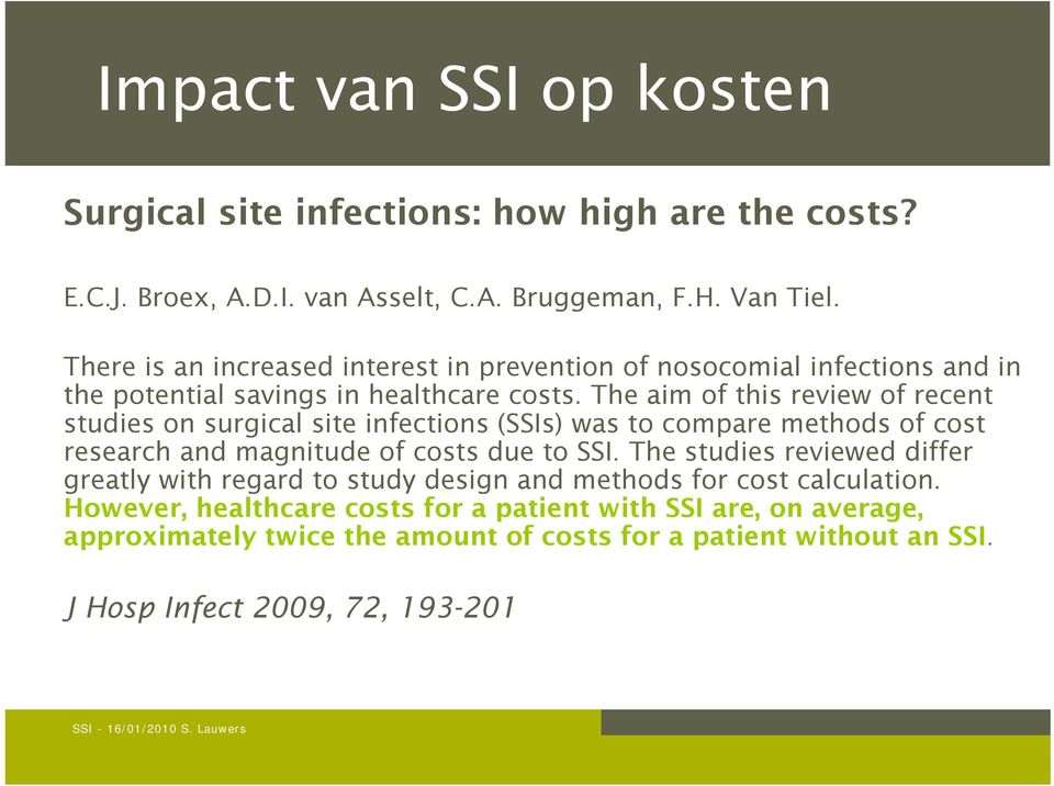The aim of this review of recent studies on surgical site infections (SSIs) was to compare methods of cost research and magnitude of costs due to SSI.