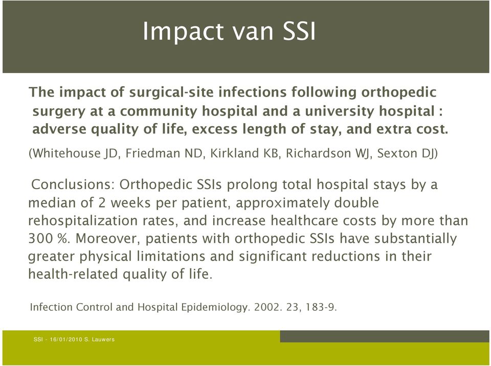 (Whitehouse JD, Friedman ND, Kirkland KB, Richardson WJ, Sexton DJ) Conclusions: Orthopedic SSIs prolong total hospital stays by a median of 2 weeks per patient,