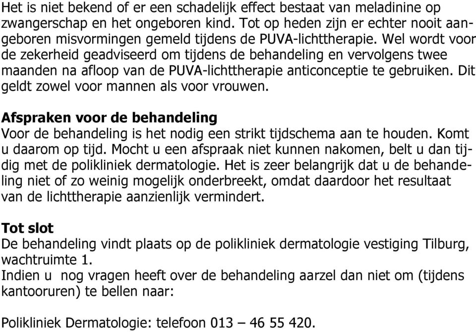 Wel wordt voor de zekerheid geadviseerd om tijdens de behandeling en vervolgens twee maanden na afloop van de PUVA-lichttherapie anticonceptie te gebruiken.