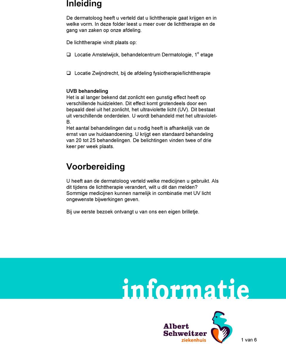 dat zonlicht een gunstig effect heeft op verschillende huidziekten. Dit effect komt grotendeels door een bepaald deel uit het zonlicht, het ultraviolette licht (UV).