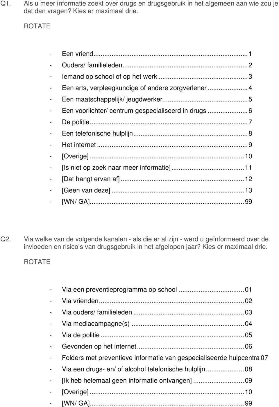 ..6 - De politie...7 - Een telefonische hulplijn...8 - Het internet...9 - [Overige]...10 - [Is niet op zoek naar meer informatie]...11 - [Dat hangt ervan af]...12 - [Geen van deze]...13 - [WN/ GA].