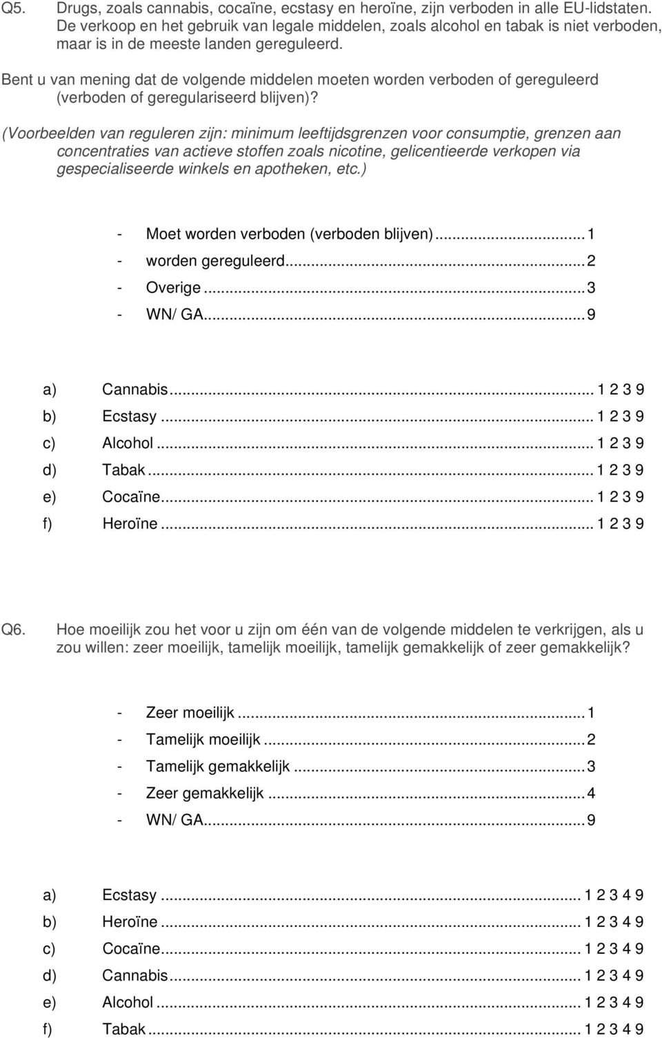 Bent u van mening dat de volgende middelen moeten worden verboden of gereguleerd (verboden of geregulariseerd blijven)?