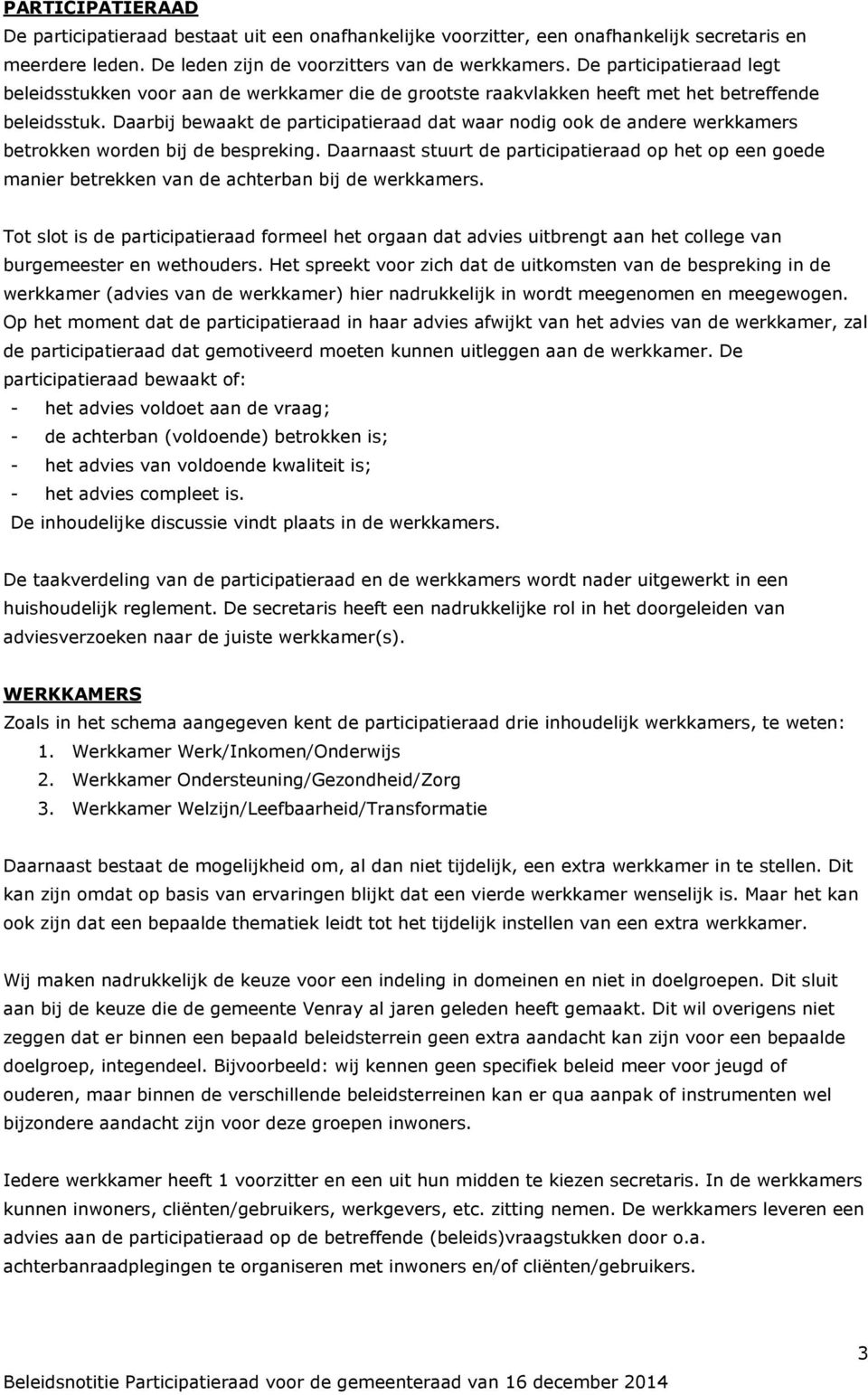 Daarbij bewaakt de participatieraad dat waar nodig ook de andere werkkamers betrokken worden bij de bespreking.