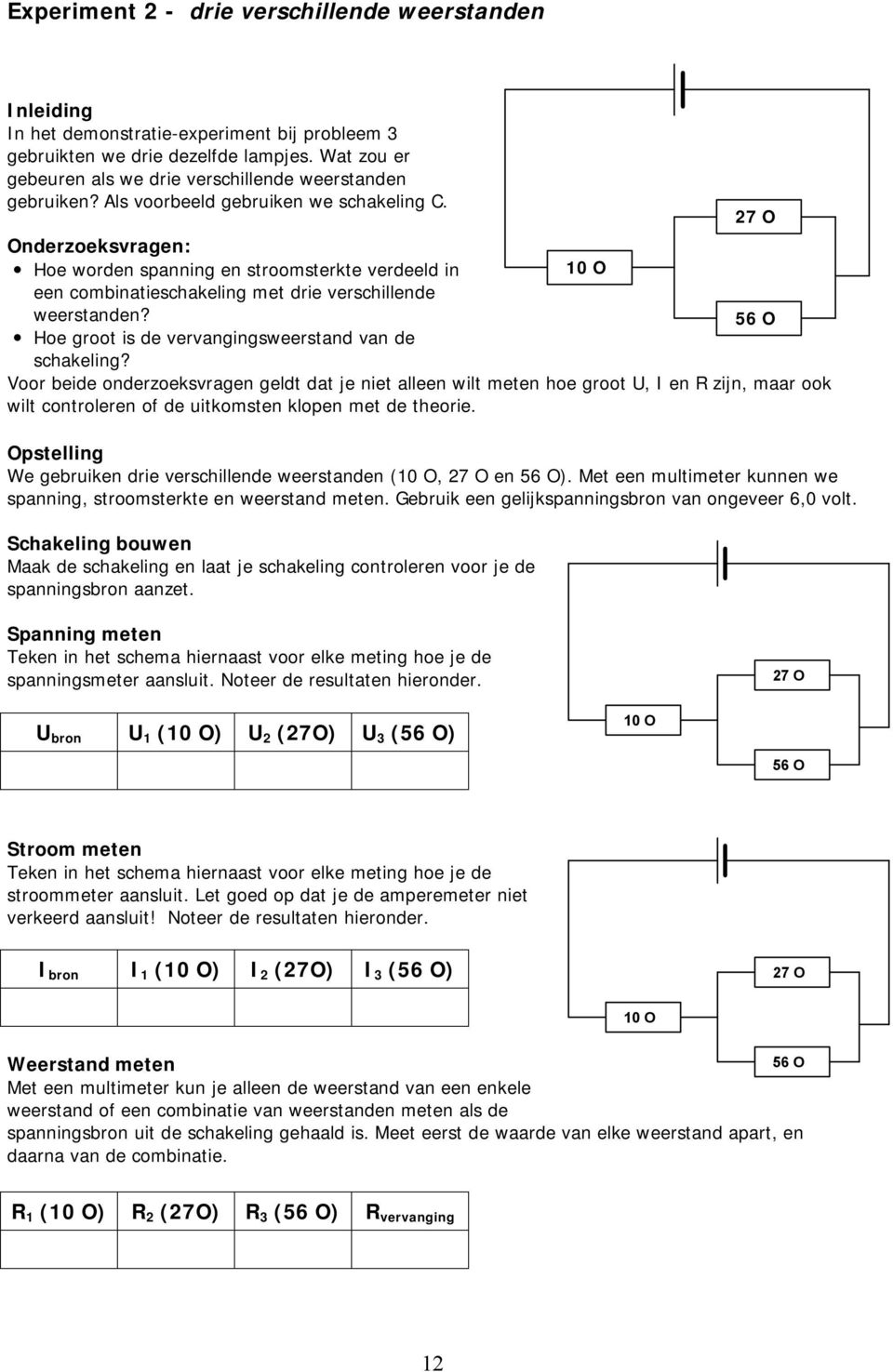 Onderzoeksvragen: Hoe worden spanning en stroomsterkte verdeeld in 10 O een combinatieschakeling met drie verschillende weerstanden? 56 O Hoe groot is de vervangingsweerstand van de schakeling?