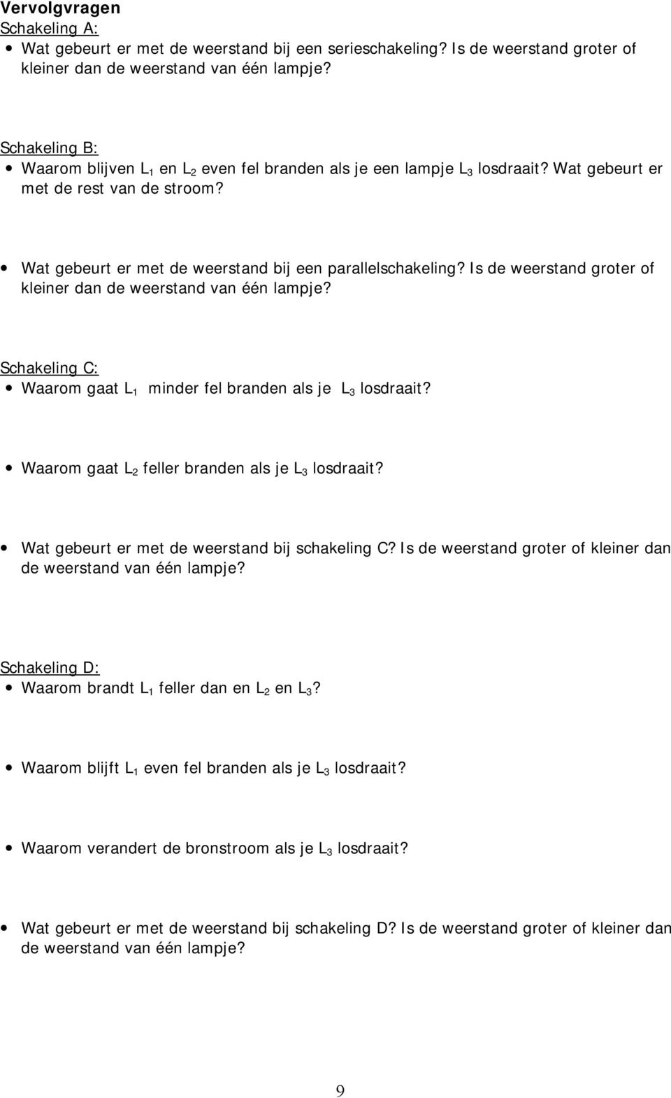 Is de weerstand groter of kleiner dan de weerstand van één lampje? Schakeling C: Waarom gaat L 1 minder fel branden als je L 3 losdraait? Waarom gaat L feller branden als je L 3 losdraait?