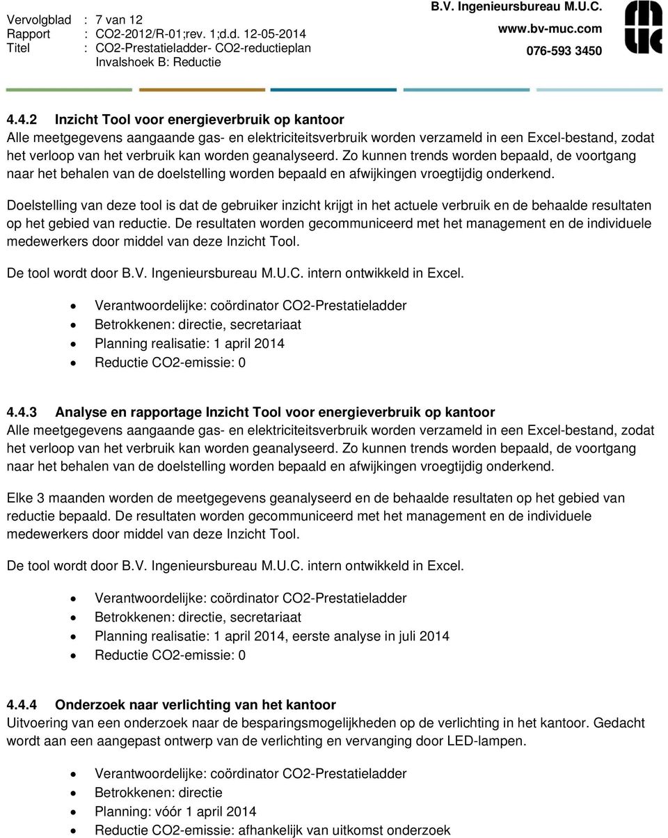 geanalyseerd. Zo kunnen trends worden bepaald, de voortgang naar het behalen van de doelstelling worden bepaald en afwijkingen vroegtijdig onderkend.