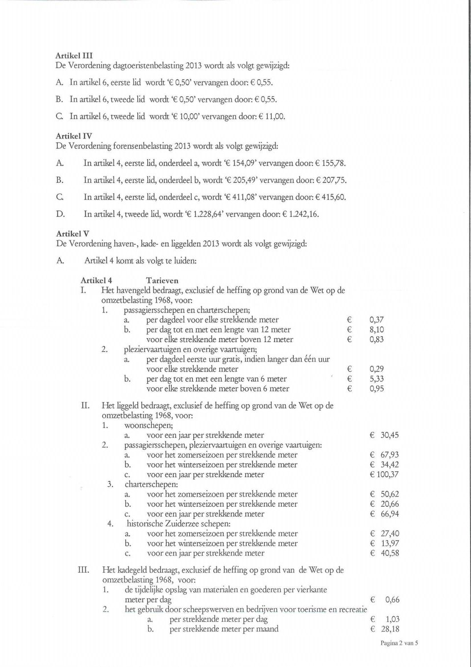 Artikel IV De Verordening forensenbelasting 2013 wordt als volgt gewijzigd: A. In artikel 4, eerste lid, onderdeel a, wordt 'E 154,09' vervangen door: 155,78. B.