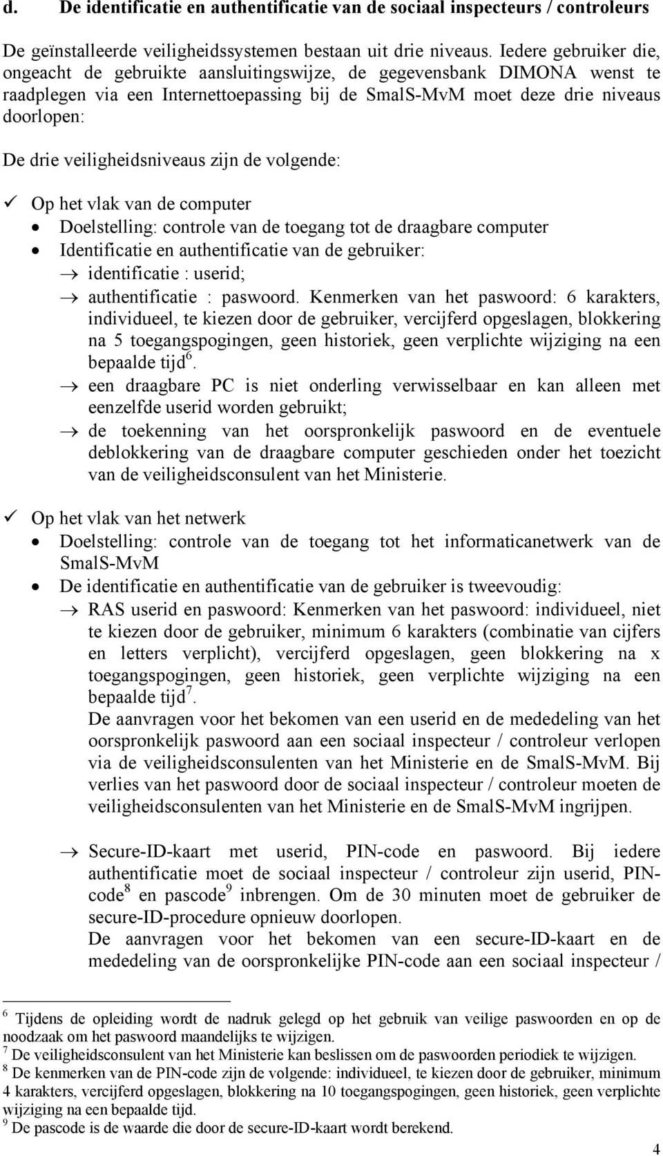 veiligheidsniveaus zijn de volgende: Op het vlak van de computer Doelstelling: controle van de toegang tot de draagbare computer Identificatie en authentificatie van de gebruiker: identificatie :