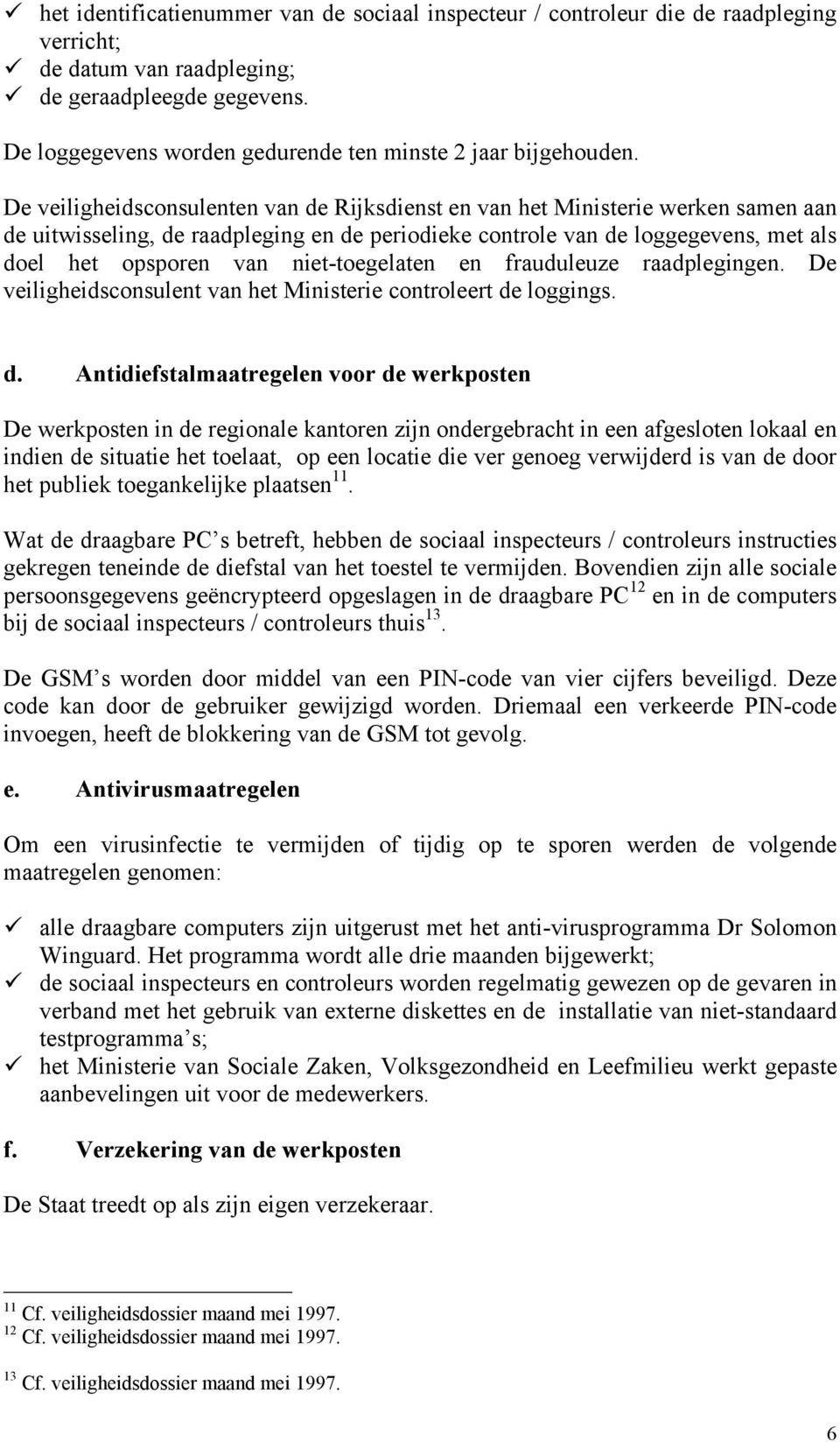 De veiligheidsconsulenten van de Rijksdienst en van het Ministerie werken samen aan de uitwisseling, de raadpleging en de periodieke controle van de loggegevens, met als doel het opsporen van