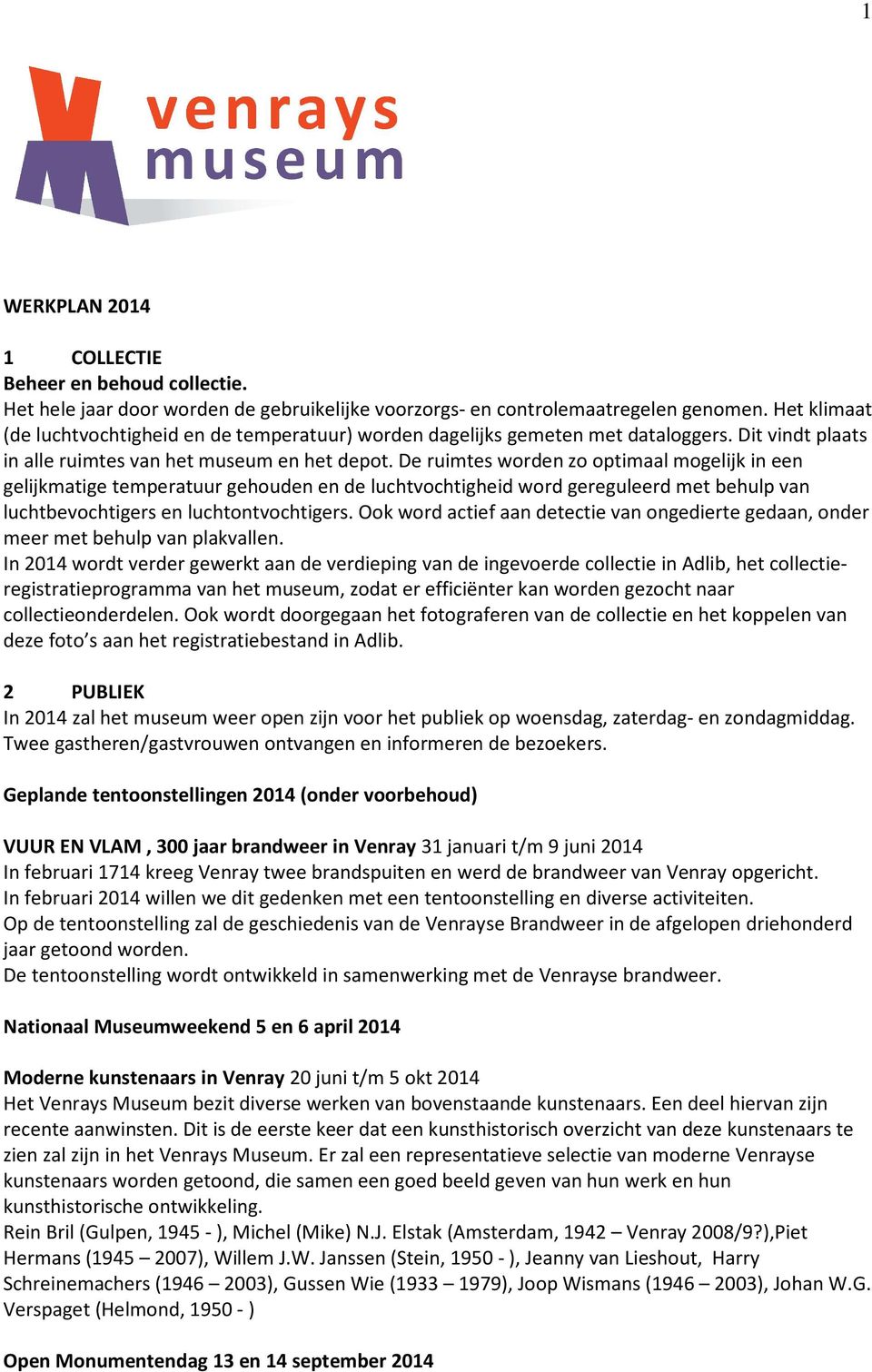 De ruimtes worden zo optimaal mogelijk in een gelijkmatige temperatuur gehouden en de luchtvochtigheid word gereguleerd met behulp van luchtbevochtigers en luchtontvochtigers.