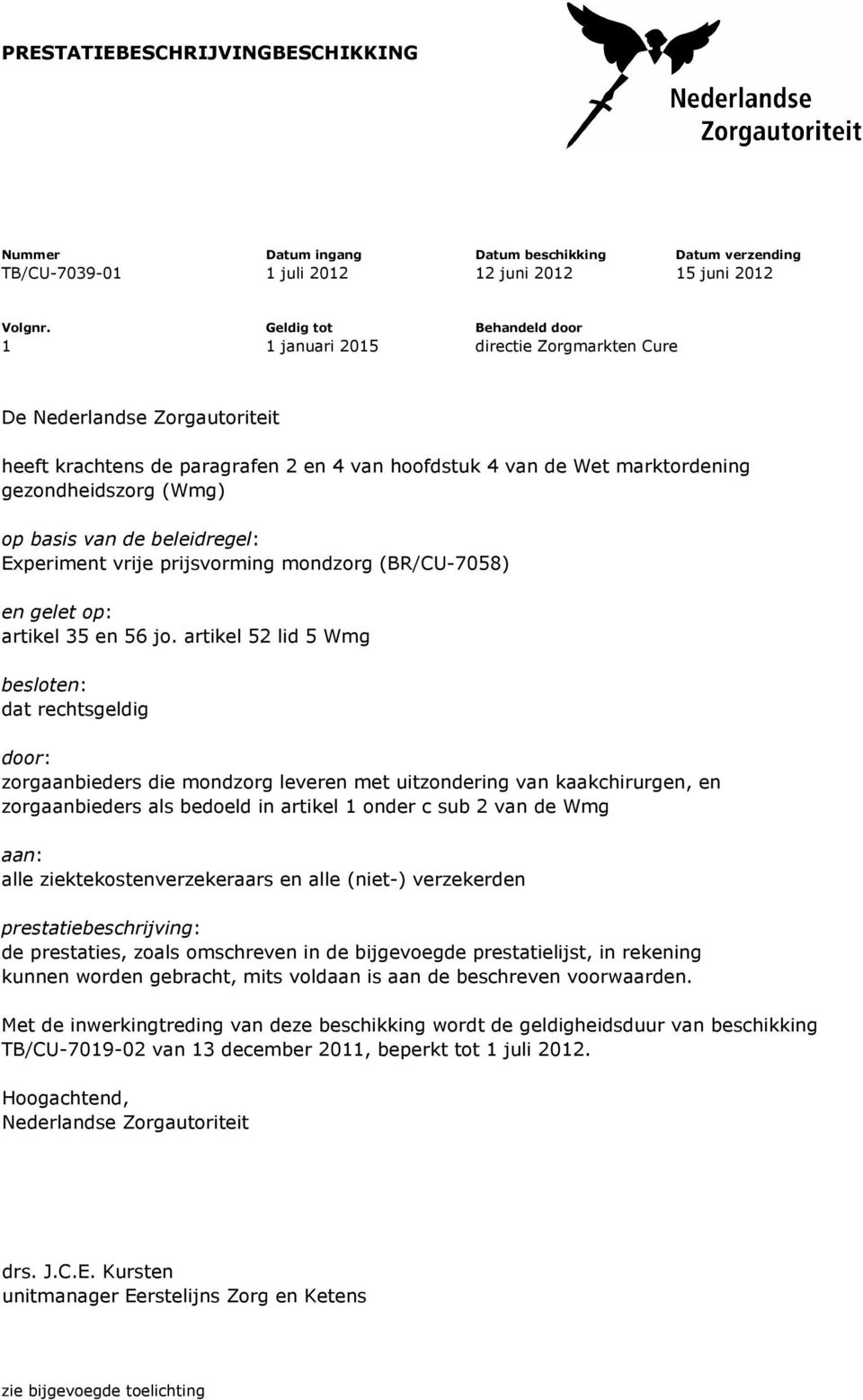 op basis van de beleidregel: Experiment vrije prijsvorming mondzorg (BR/CU-7058) en gelet op: artikel 35 en 56 jo.