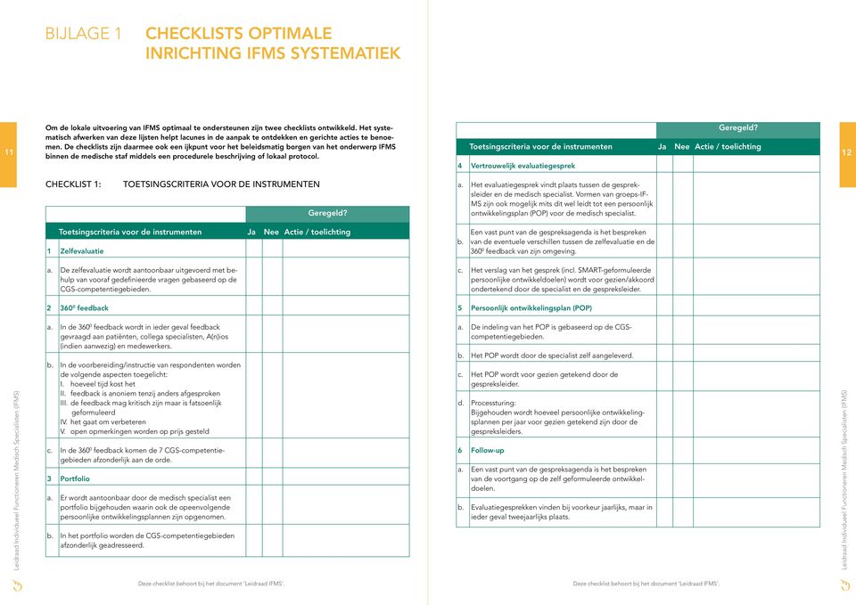 De checklists zijn daarmee ook een ijkpunt voor het beleidsmatig borgen van het onderwerp Toetsingscriteria voor de instrumenten Ja Nee Actie / toelichting binnen de medische staf middels een