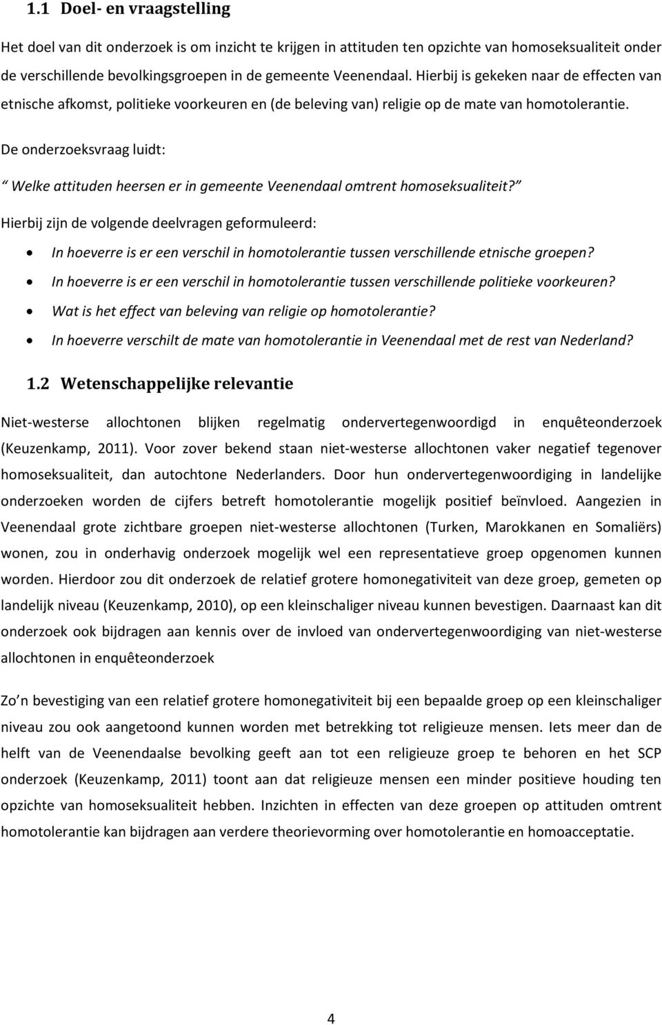 De onderzoeksvraag luidt: Welke attituden heersen er in gemeente Veenendaal omtrent homoseksualiteit?