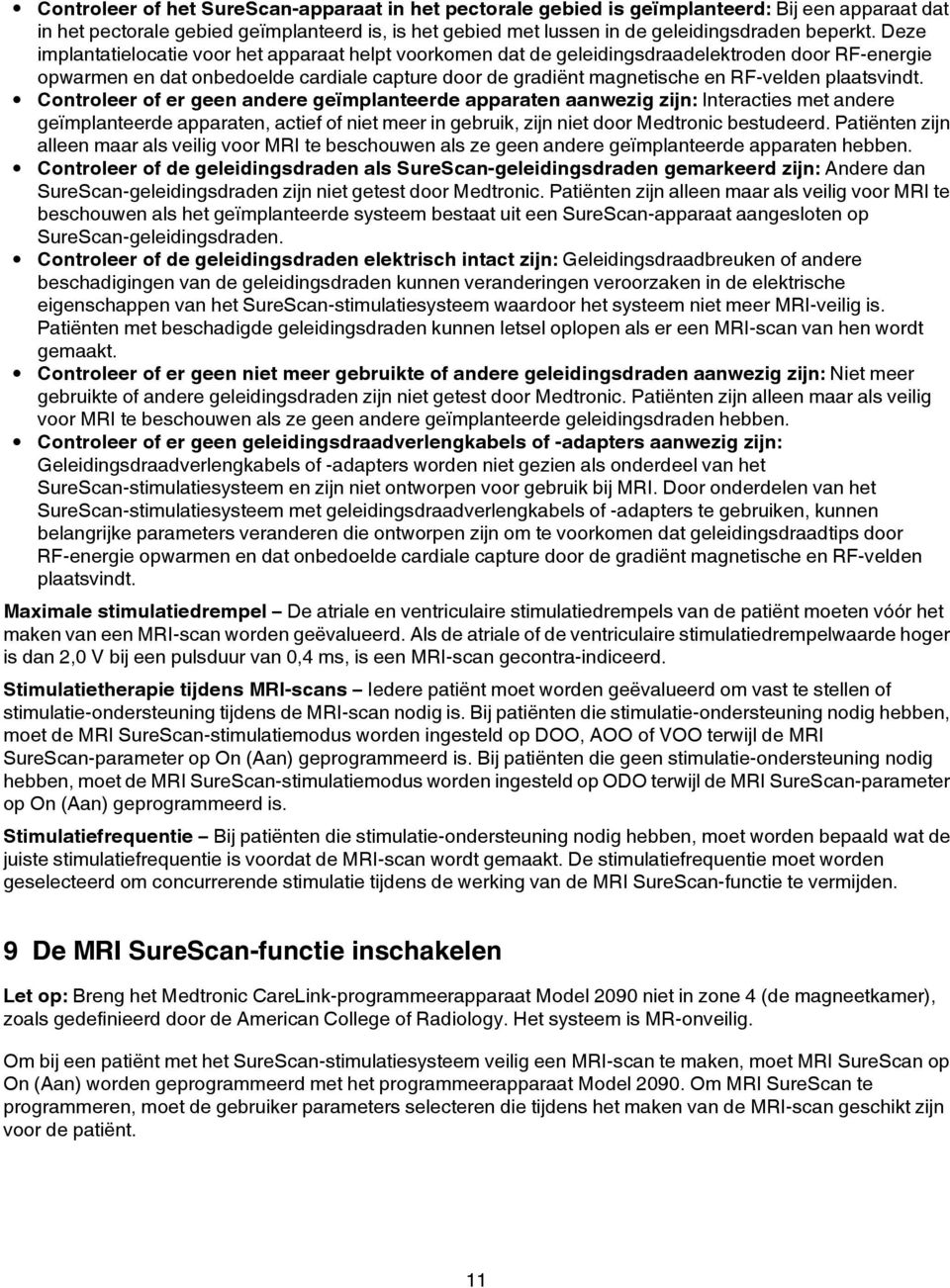 plaatsvindt. Controleer of er geen andere geïmplanteerde apparaten aanwezig zijn: Interacties met andere geïmplanteerde apparaten, actief of niet meer in gebruik, zijn niet door Medtronic bestudeerd.