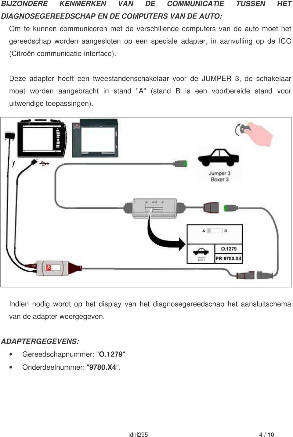 Deze adapter heeft een tweestandenschakelaar voor de JUMPER 3, de schakelaar moet worden aangebracht in stand "A" (stand B is een voorbereide stand voor uitwendige