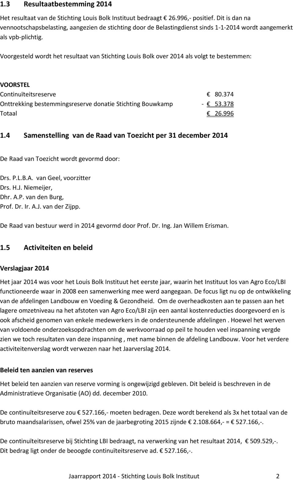 Voorgesteld wordt het resultaat van Stichting Louis Bolk over als volgt te bestemmen: VOORSTEL Continuïteitsreserve 80.374 Onttrekking bestemmingsreserve donatie Stichting Bouwkamp - 53.378 Totaal 26.