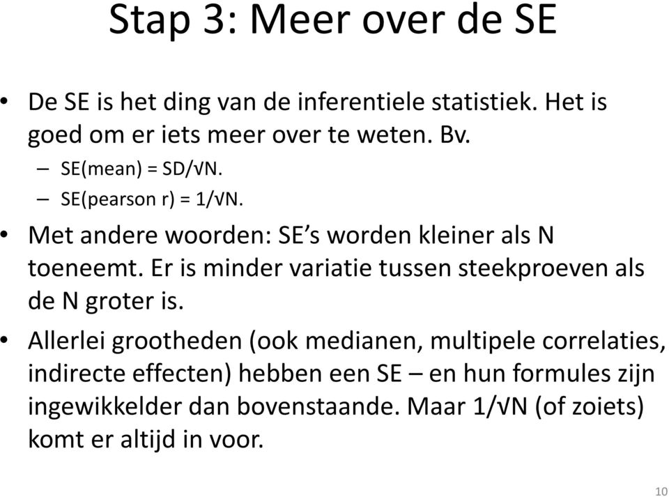 Er is minder variatie tussen steekproeven als de N groter is.