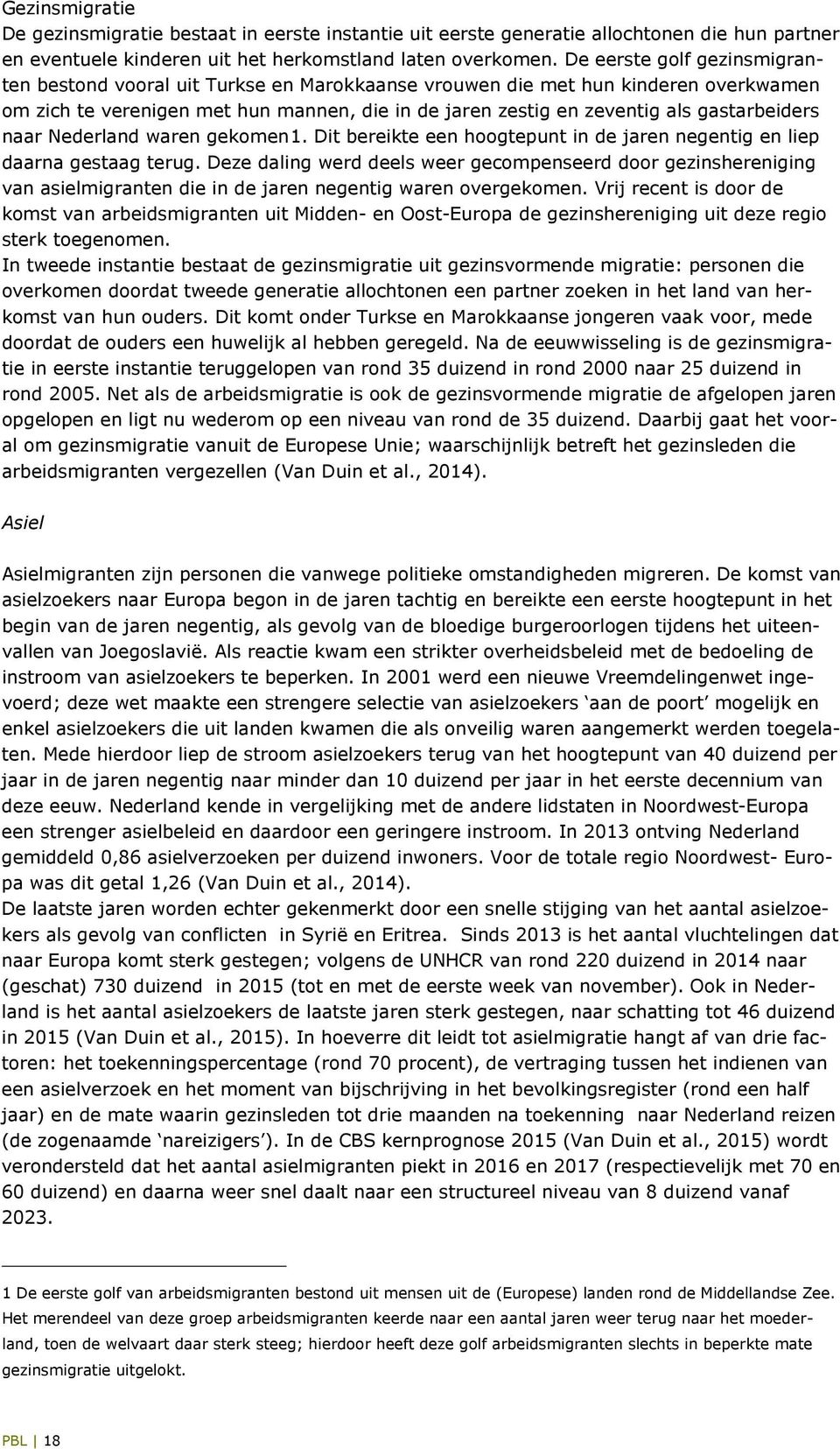 gastarbeiders naar Nederland waren gekomen1. Dit bereikte een hoogtepunt in de jaren negentig en liep daarna gestaag terug.