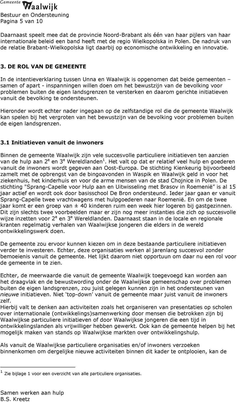DE ROL VAN DE GEMEENTE In de intentieverklaring tussen Unna en Waalwijk is opgenomen dat beide gemeenten samen of apart - inspanningen willen doen om het bewustzijn van de bevolking voor problemen