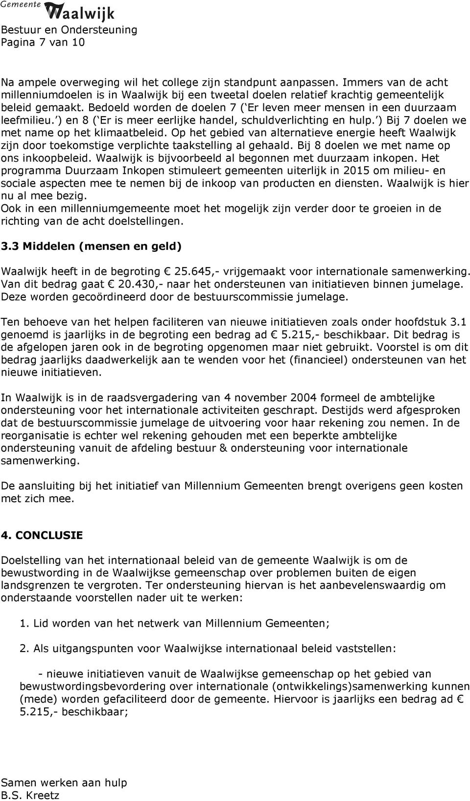 Op het gebied van alternatieve energie heeft Waalwijk zijn door toekomstige verplichte taakstelling al gehaald. Bij 8 doelen we met name op ons inkoopbeleid.