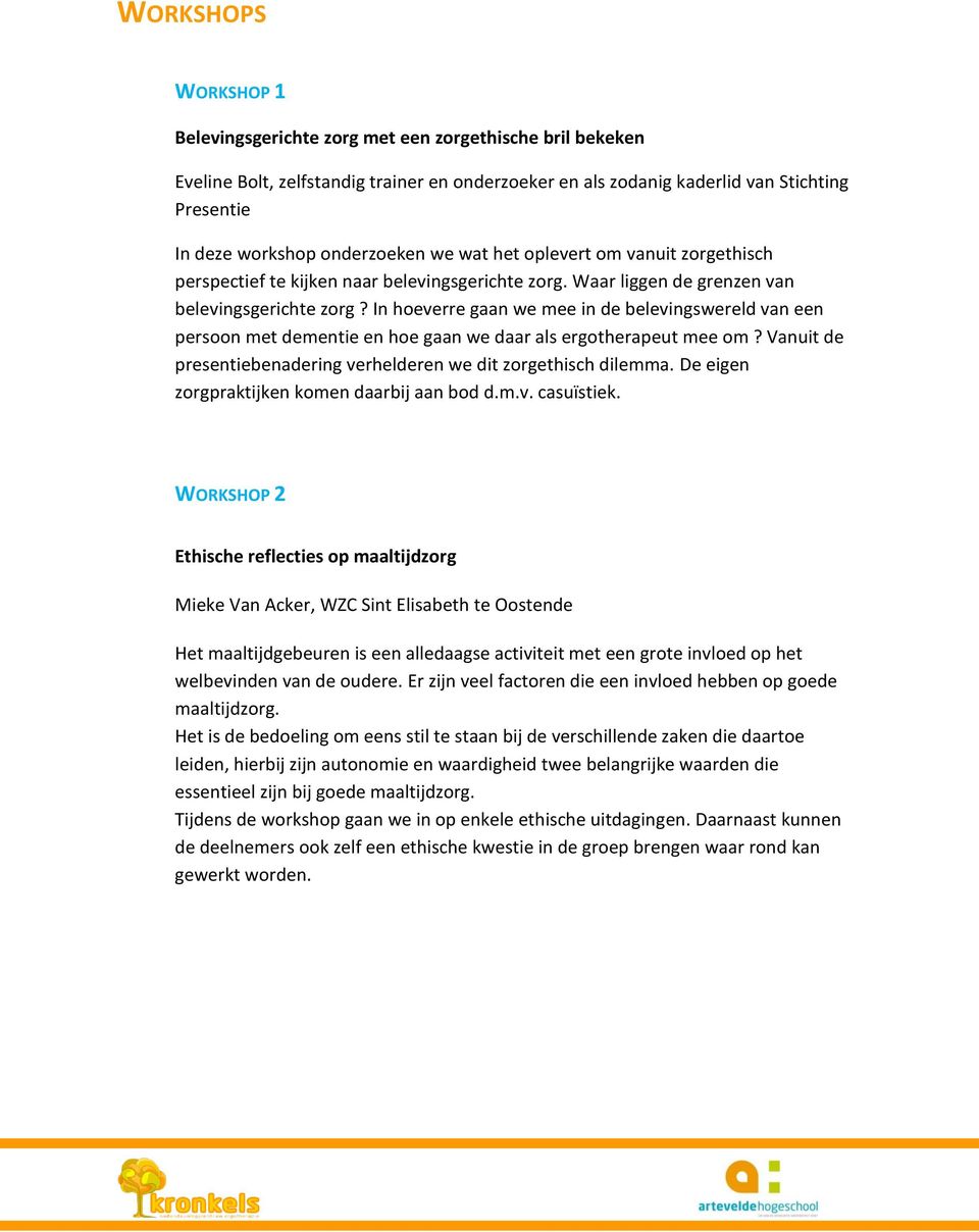 In hoeverre gaan we mee in de belevingswereld van een persoon met dementie en hoe gaan we daar als ergotherapeut mee om? Vanuit de presentiebenadering verhelderen we dit zorgethisch dilemma.