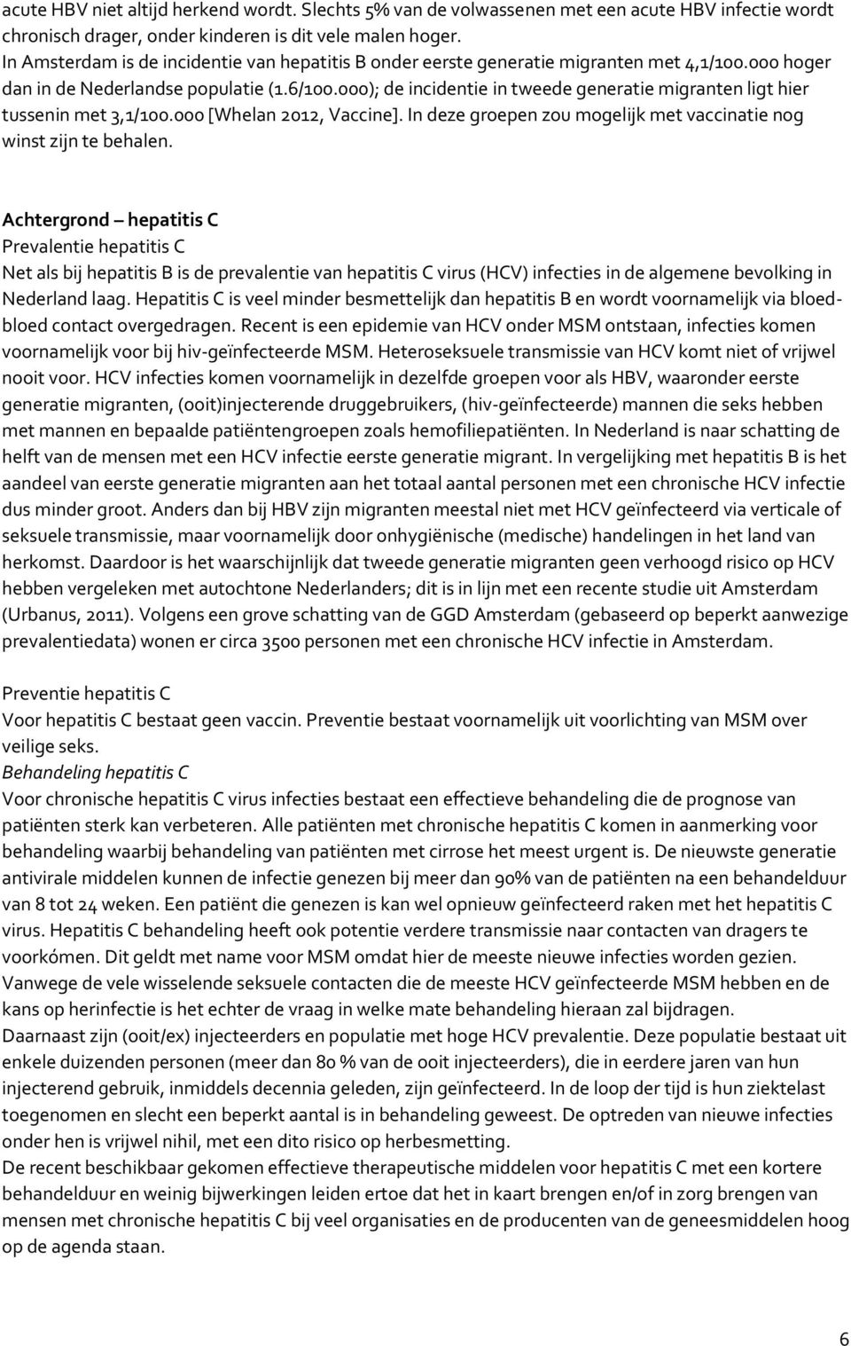 000); de incidentie in tweede generatie migranten ligt hier tussenin met 3,1/100.000 [Whelan 2012, Vaccine]. In deze groepen zou mogelijk met vaccinatie nog winst zijn te behalen.