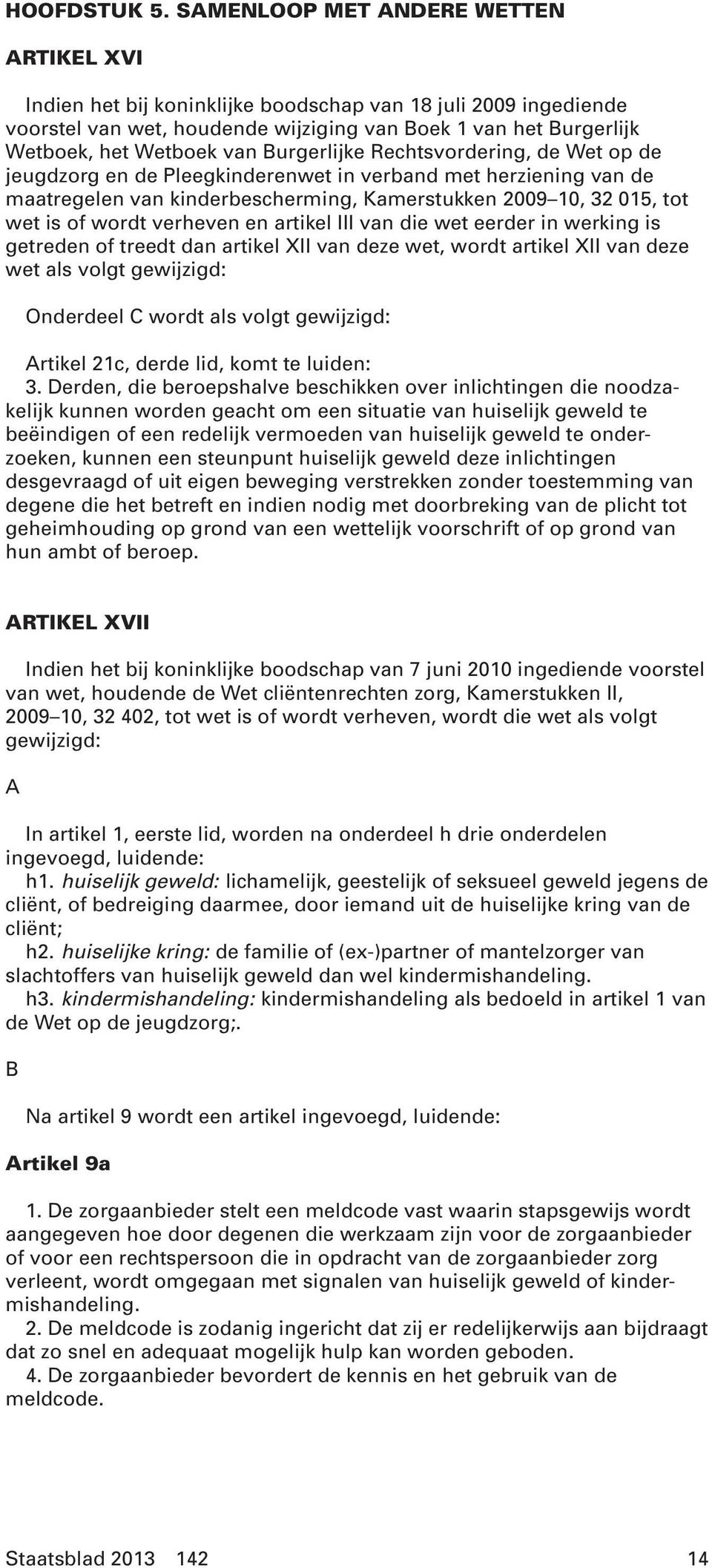 Burgerlijke Rechtsvordering, de Wet op de jeugdzorg en de Pleegkinderenwet in verband met herziening van de maatregelen van kinderbescherming, Kamerstukken 2009 10, 32 015, tot wet is of wordt