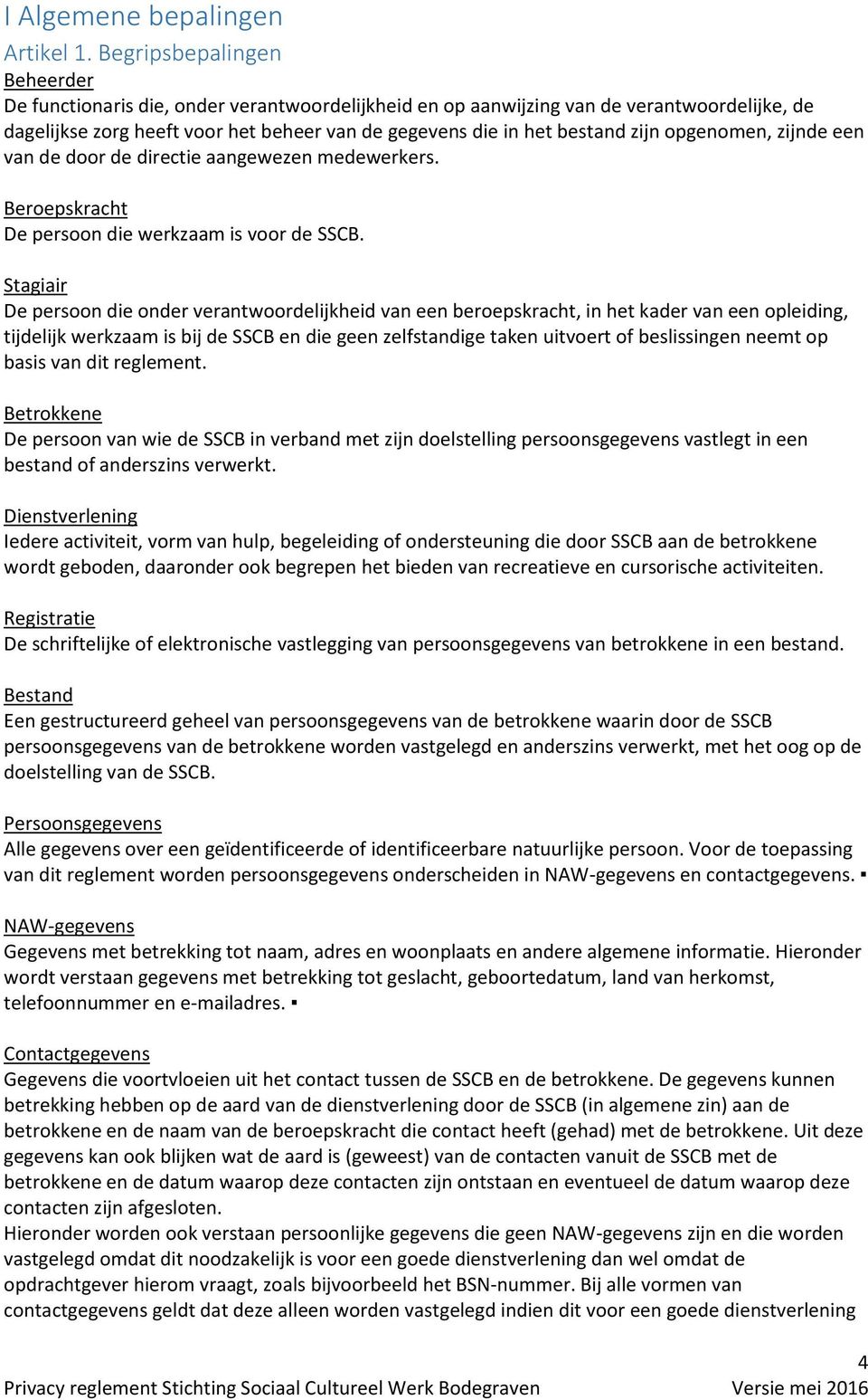 opgenomen, zijnde een van de door de directie aangewezen medewerkers. Beroepskracht De persoon die werkzaam is voor de SSCB.