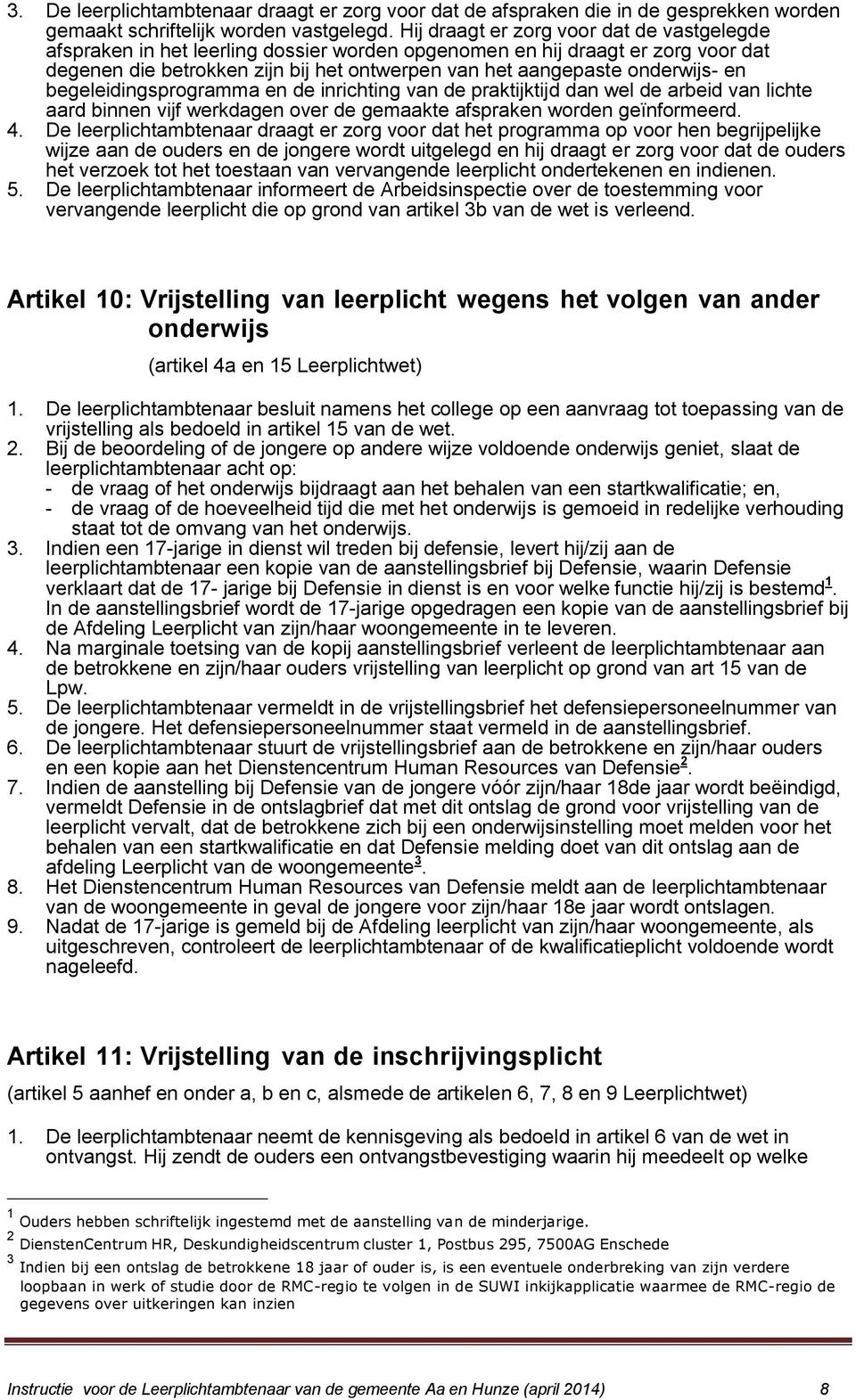 en begeleidingsprogramma en de inrichting van de praktijktijd dan wel de arbeid van lichte aard binnen vijf werkdagen over de gemaakte afspraken worden geïnformeerd. 4.