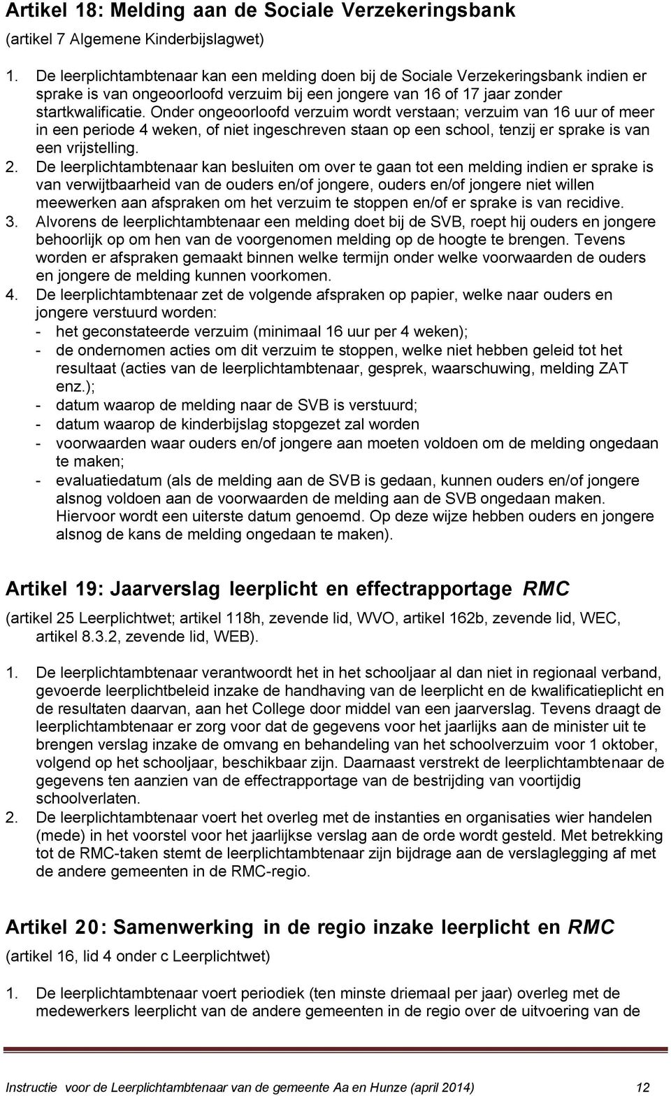 Onder ongeoorloofd verzuim wordt verstaan; verzuim van 16 uur of meer in een periode 4 weken, of niet ingeschreven staan op een school, tenzij er sprake is van een vrijstelling. 2.