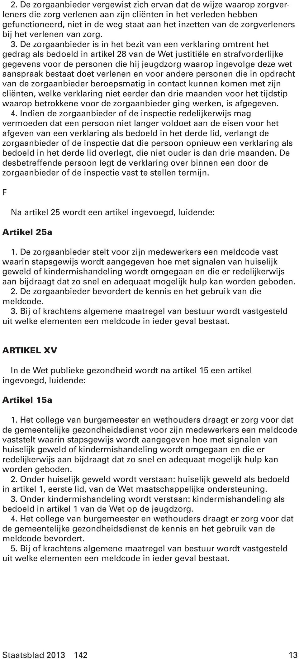 De zorgaanbieder is in het bezit van een verklaring omtrent het gedrag als bedoeld in artikel 28 van de Wet justitiële en strafvorderlijke gegevens voor de personen die hij jeugdzorg waarop ingevolge