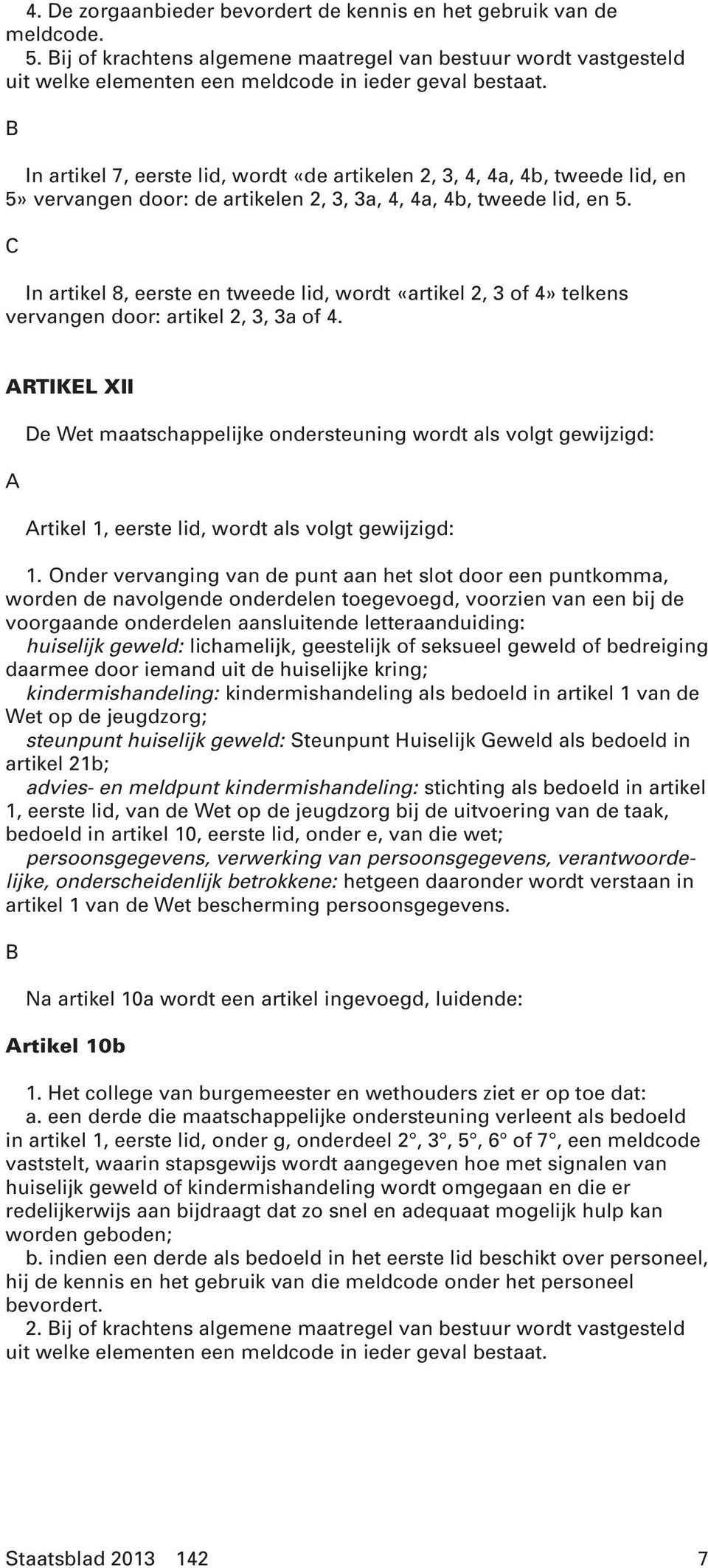 tweede lid, en 5. C In artikel 8, eerste en tweede lid, wordt «artikel 2, 3 of 4» telkens vervangen door: artikel 2, 3, 3a of 4.